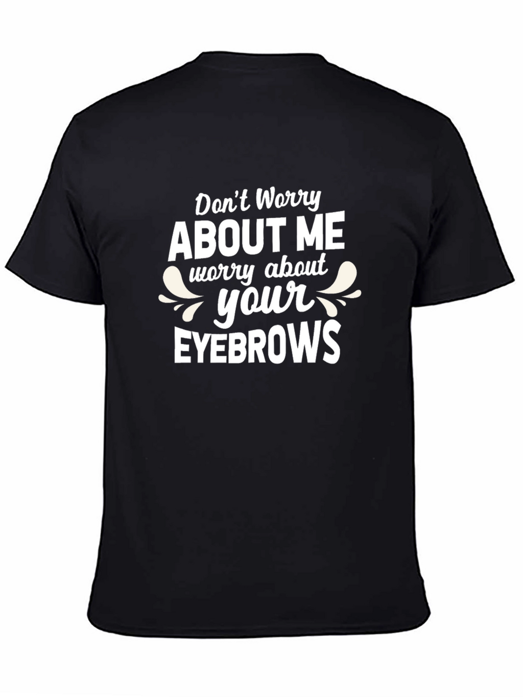Funny Worry About Your Eyebrows T-Shirt