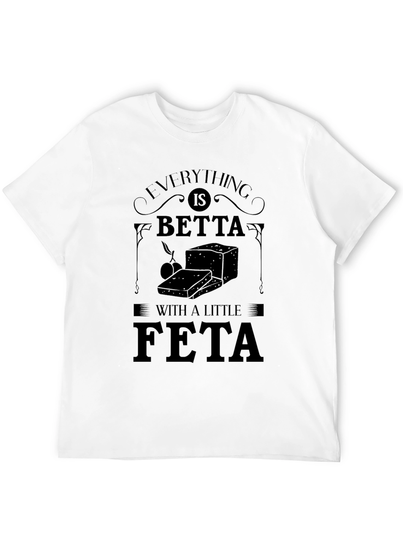 Everything is Betta with a Little Feta T-Shirt