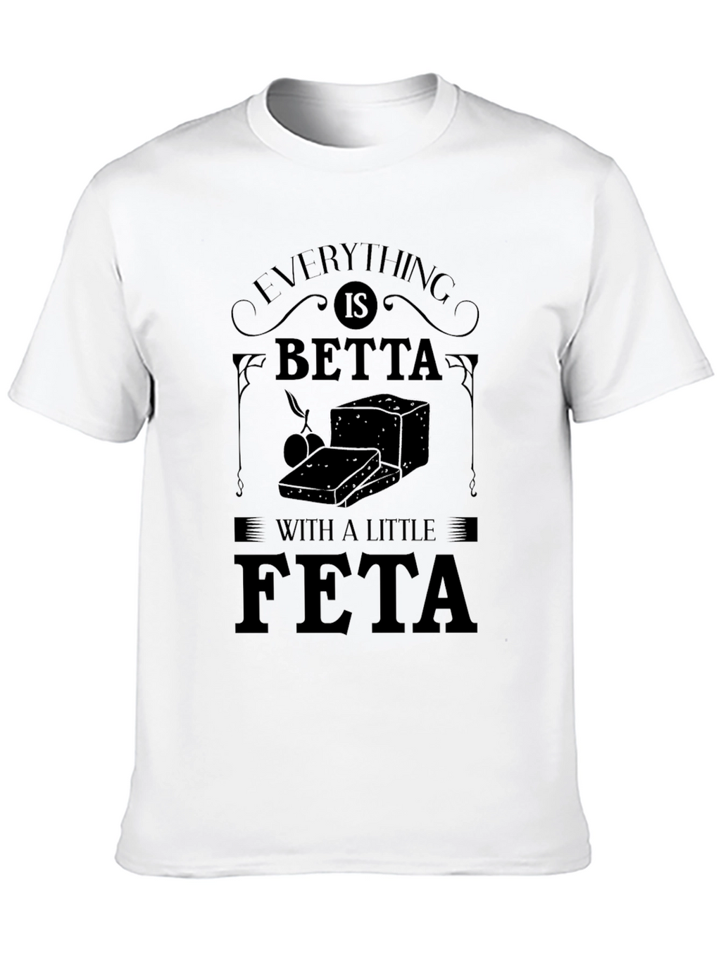 Everything is Betta with a Little Feta T-Shirt