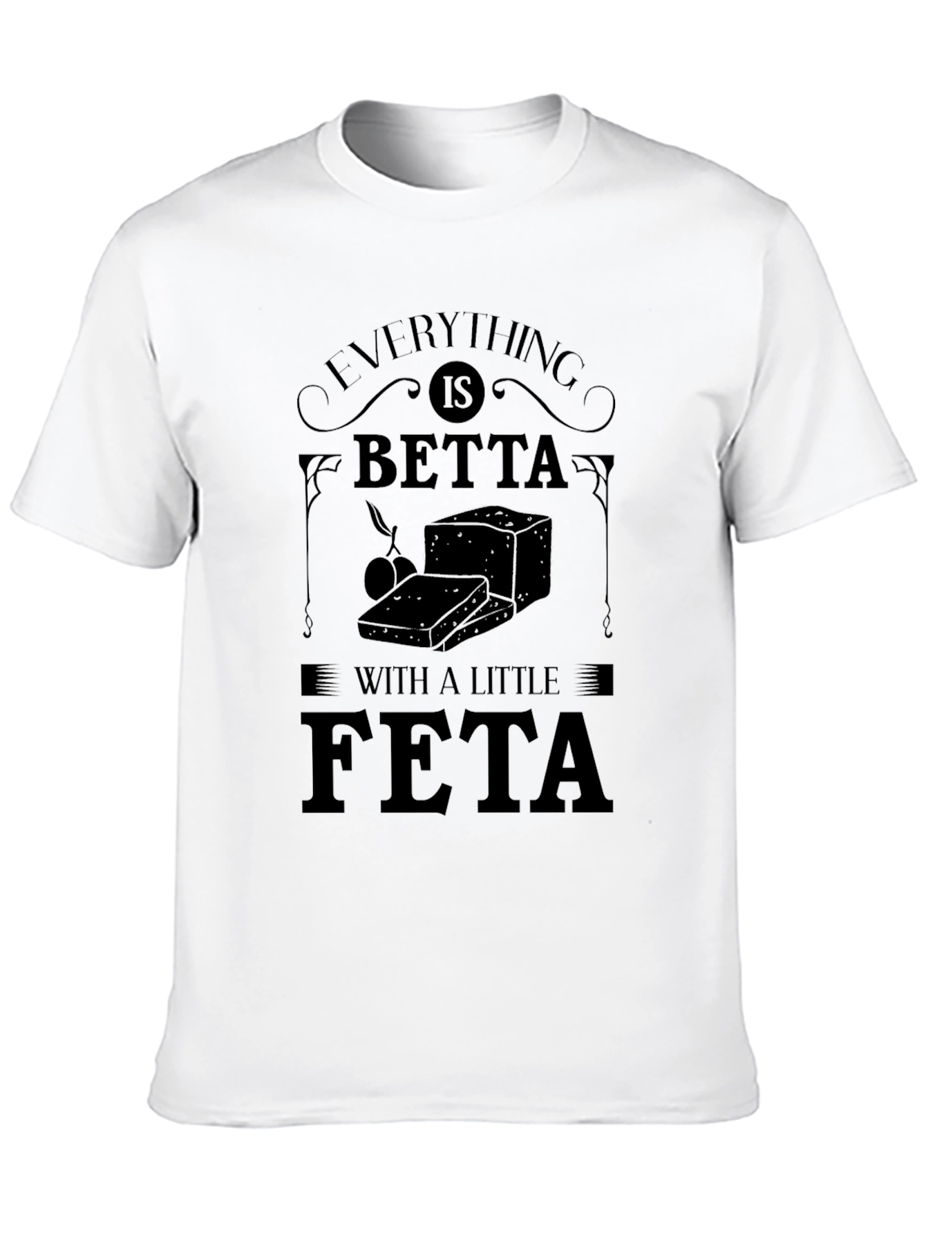 Everything is Betta with a Little Feta T-Shirt