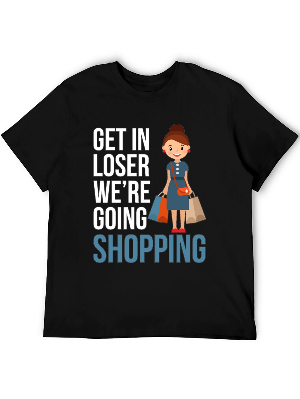 Get In Loser Were Going Shopping T-Shirt