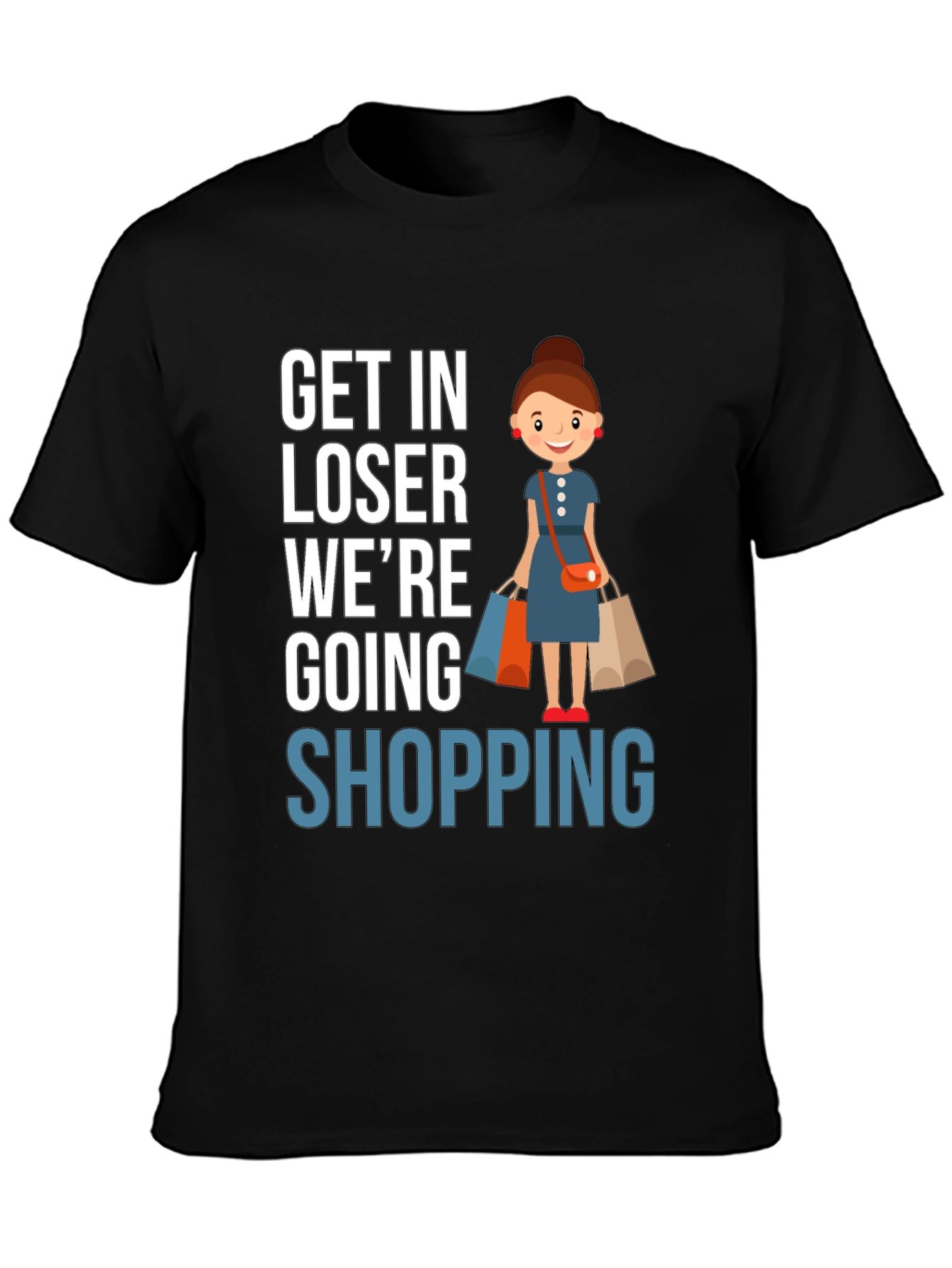 Get In Loser Were Going Shopping T-Shirt