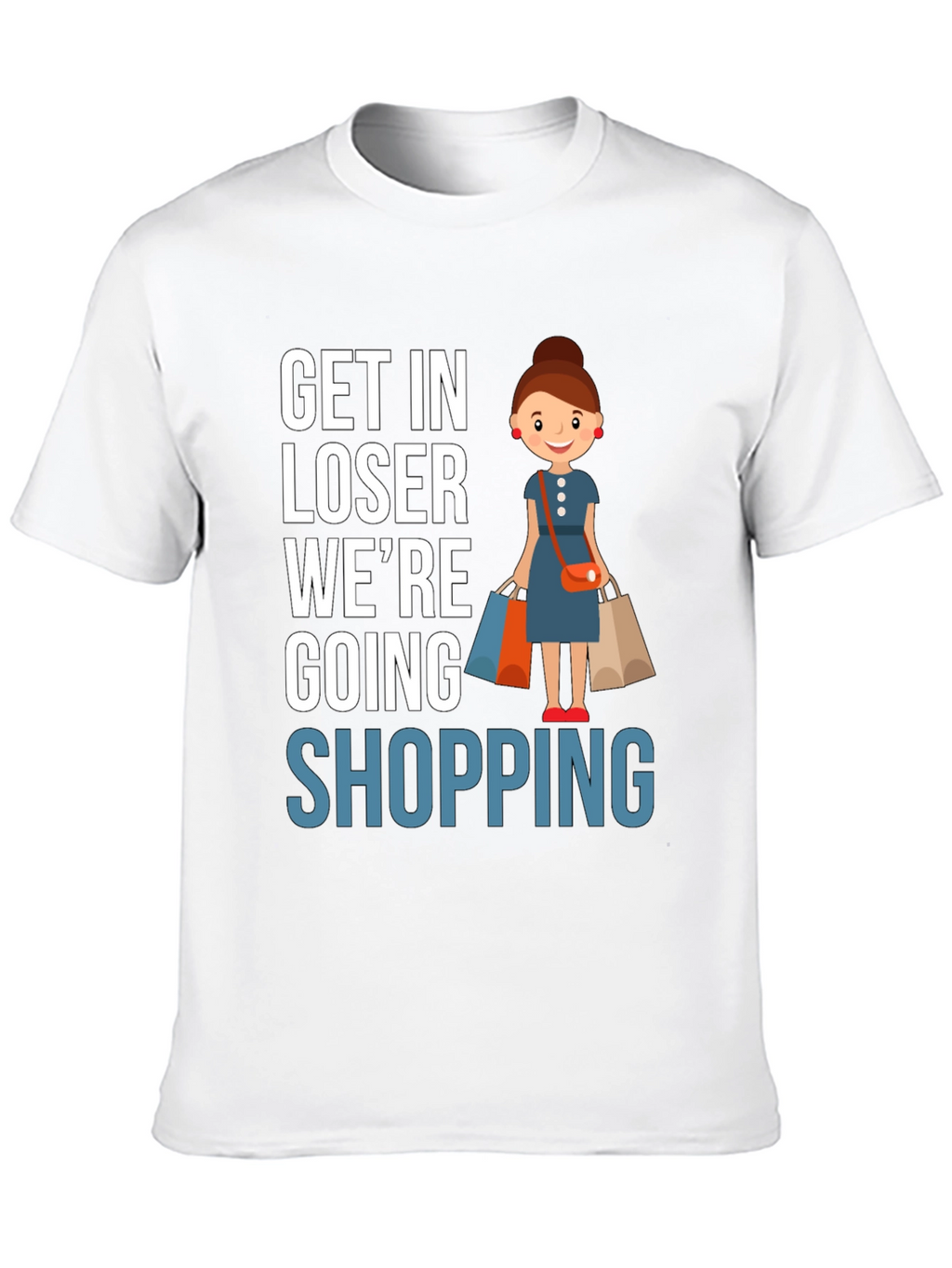 Get In Loser Were Going Shopping T-Shirt