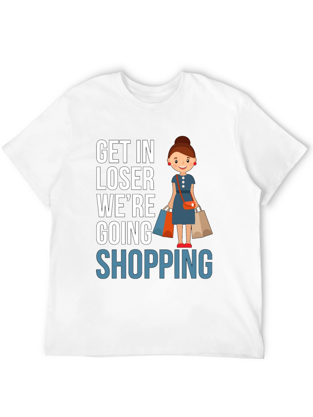 Get In Loser Were Going Shopping T-Shirt