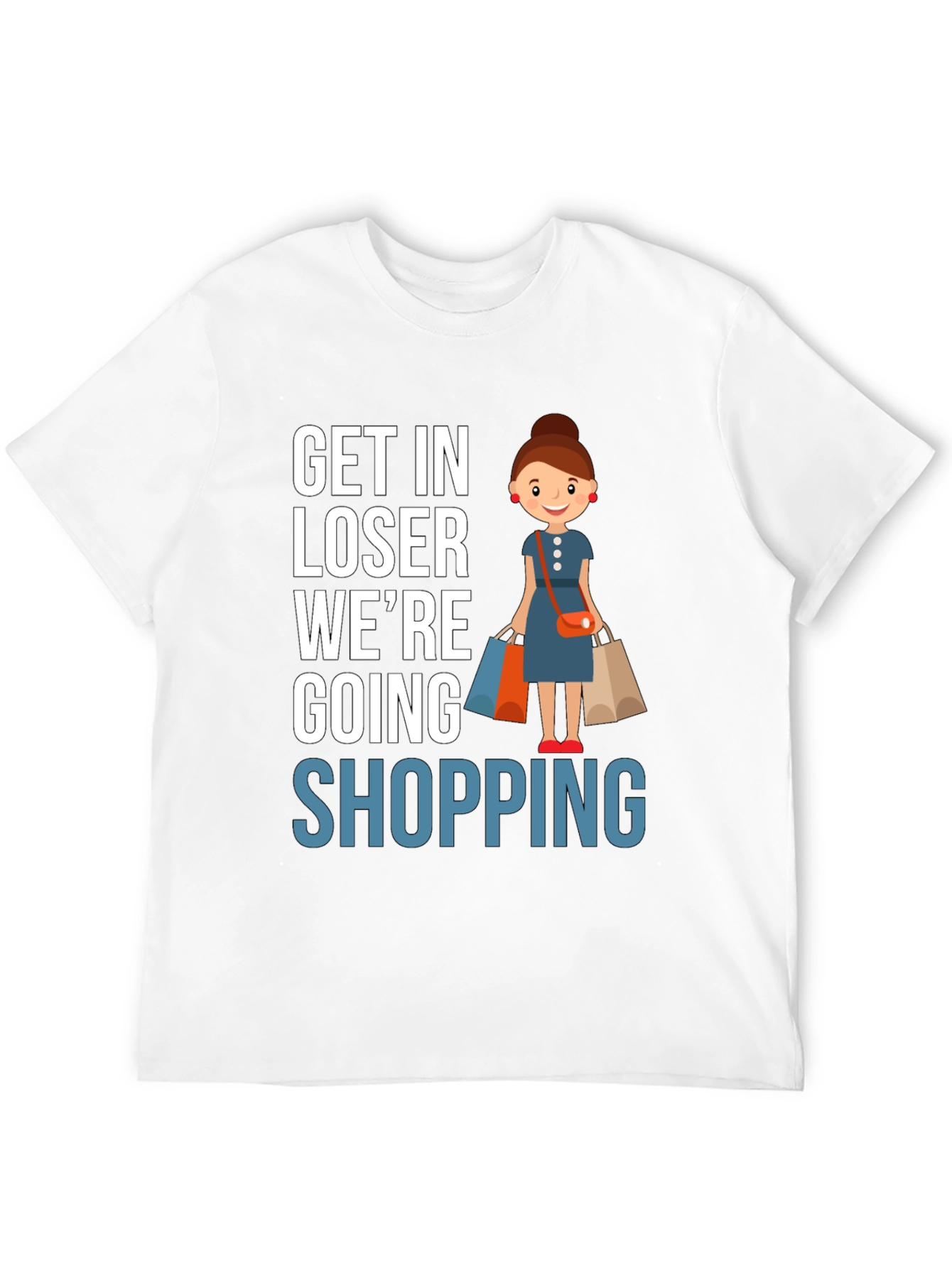 Get In Loser Were Going Shopping T-Shirt