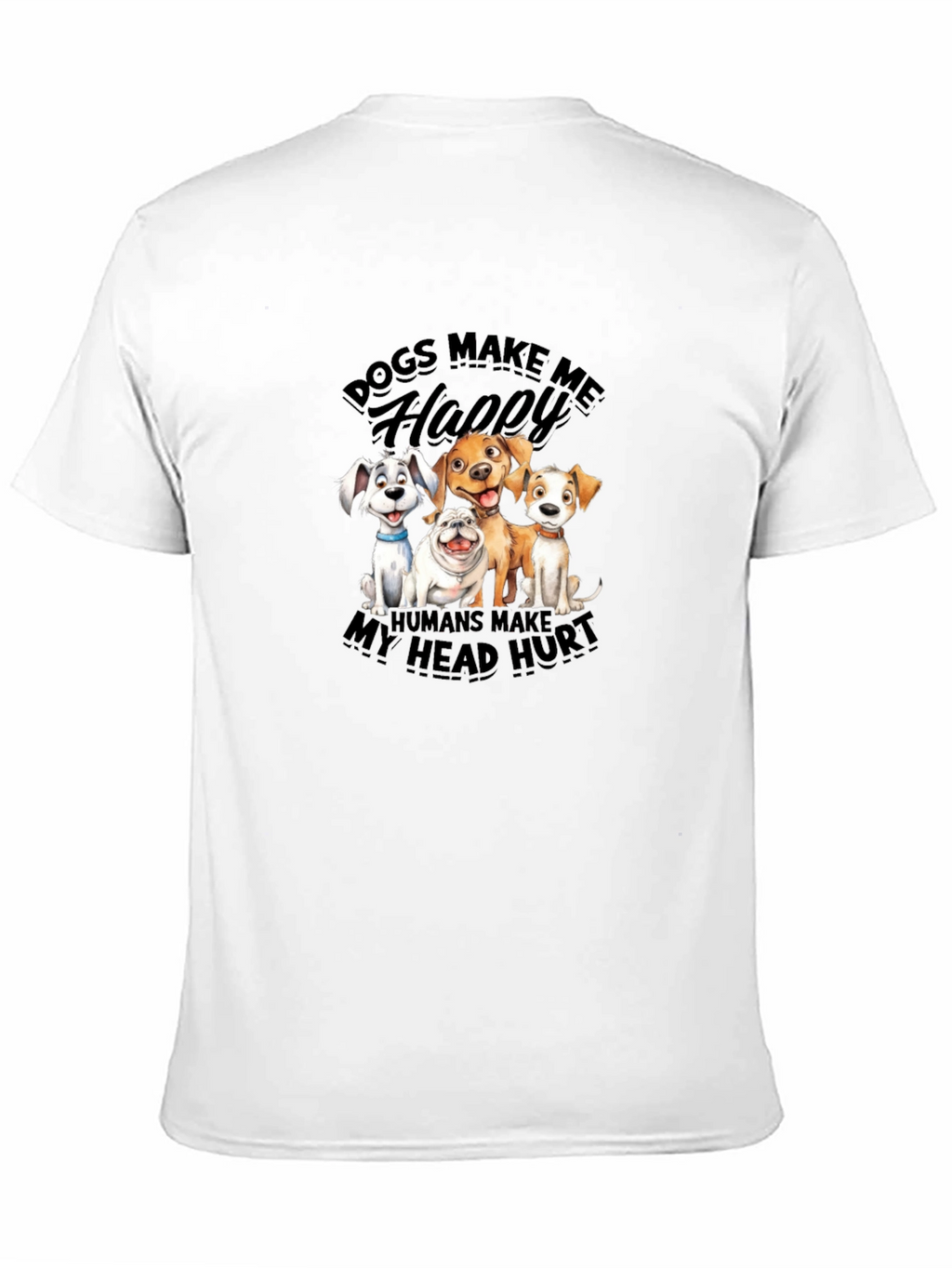 Dogs Make Me Happy T-Shirt | Humor Tee