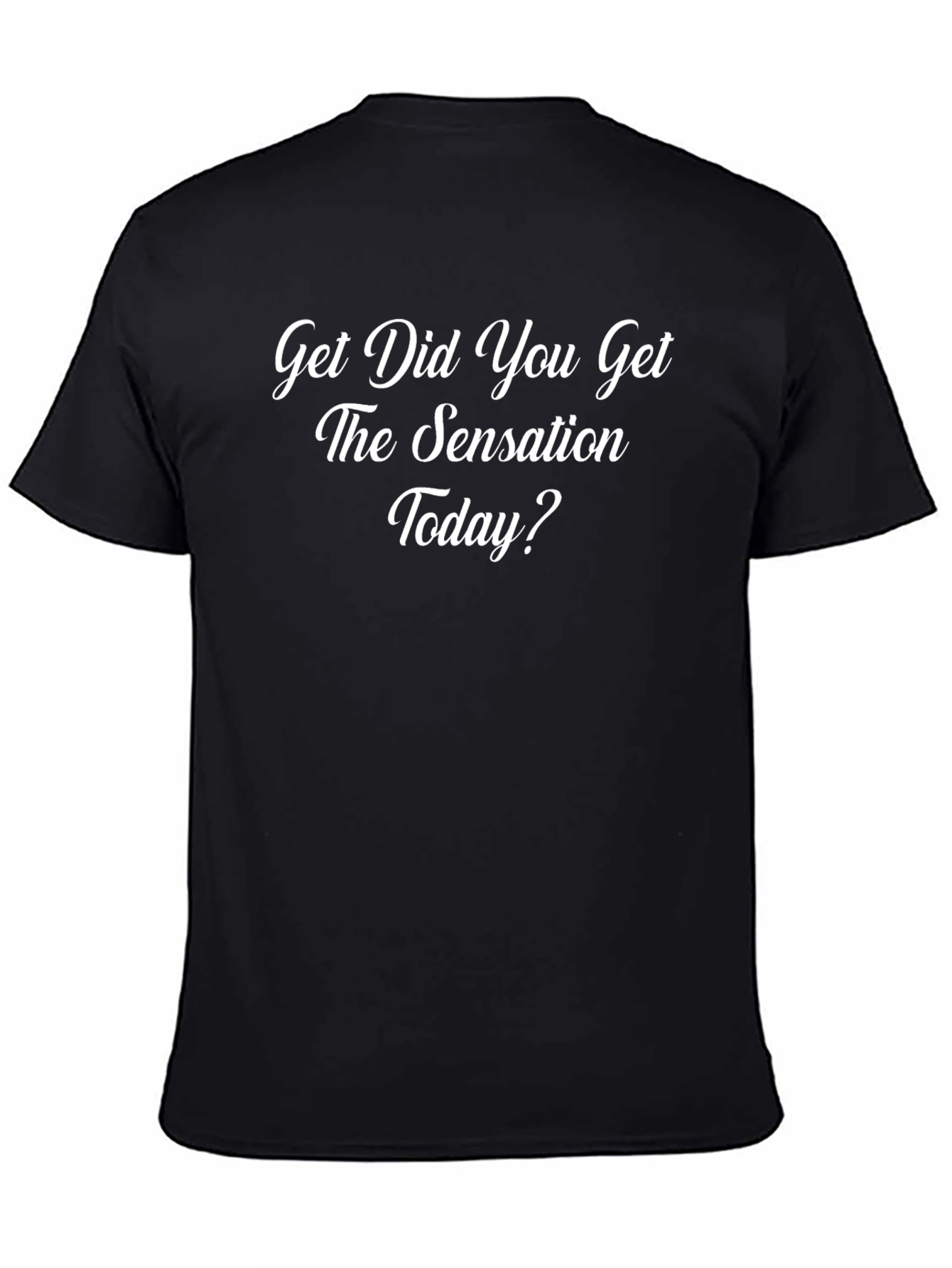 Get Did You Get The Sensation Today Black T-Shirt