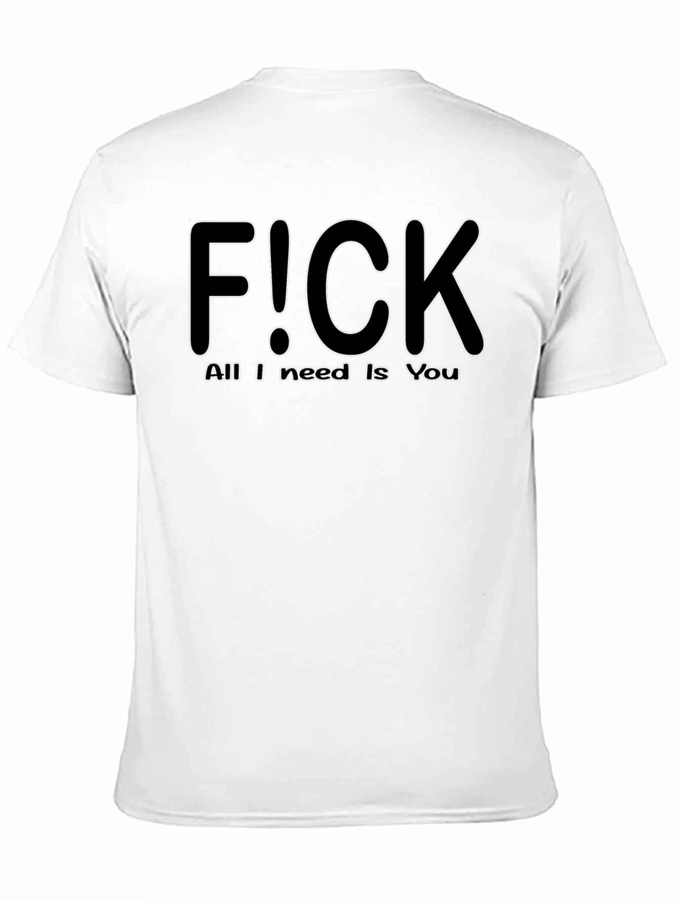 F!CK All I Need is You - Graphic T-Shirt