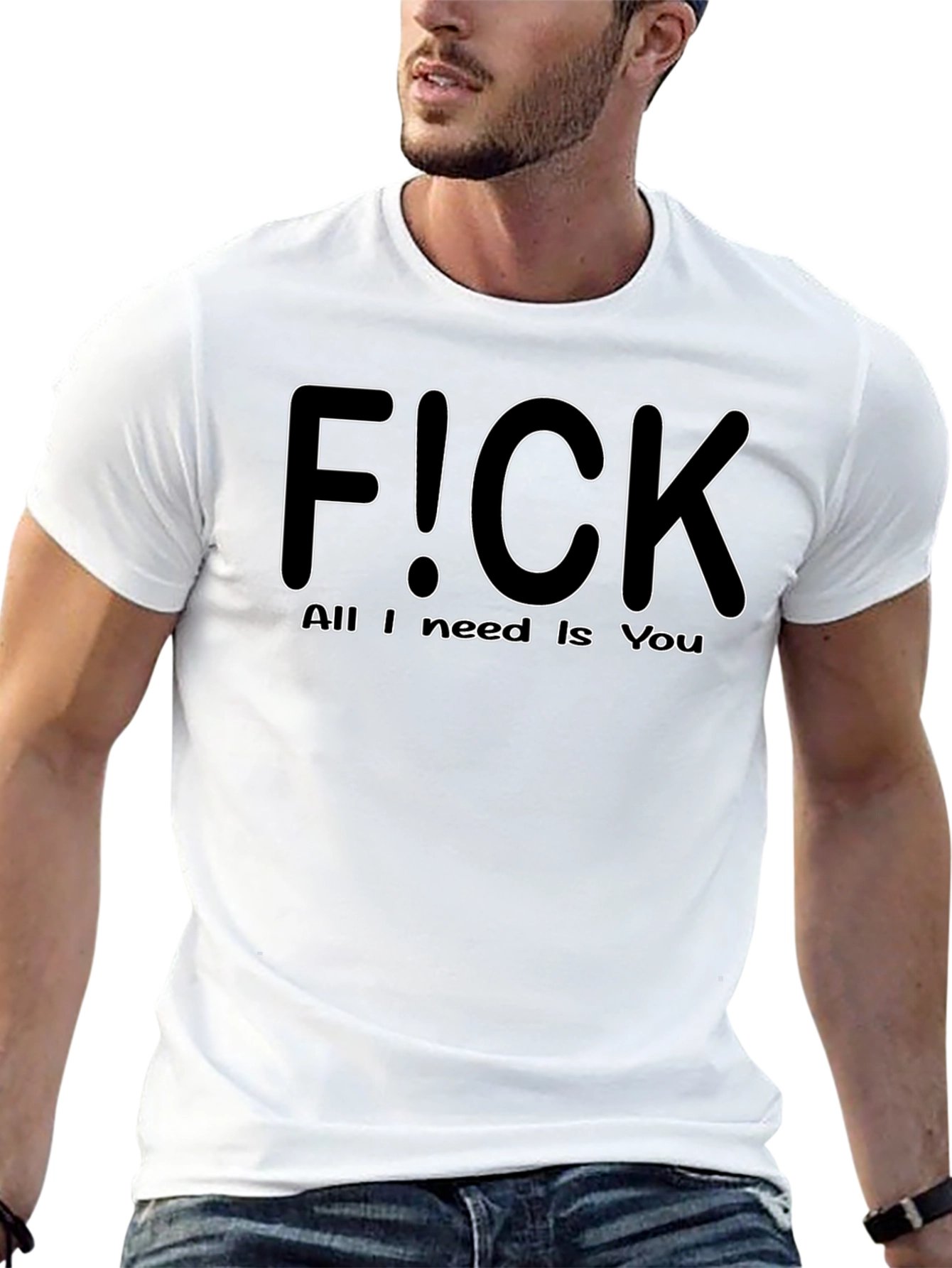 F!CK All I Need is You - Graphic T-Shirt