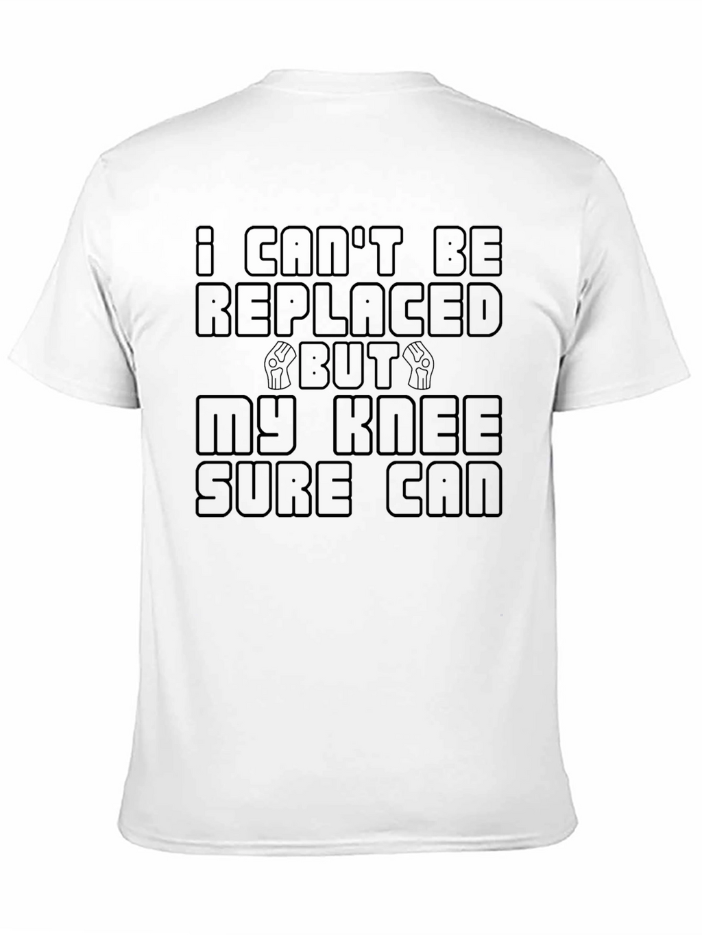 Funny Knee Replacement T-Shirt - I Cant Be Replaced