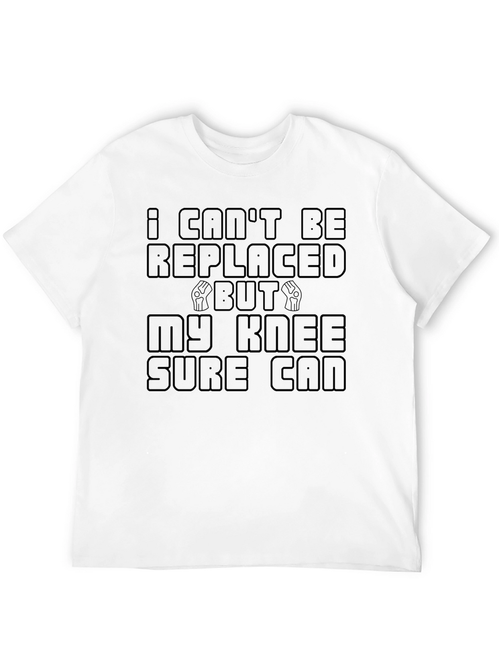 Funny Knee Replacement T-Shirt - I Cant Be Replaced