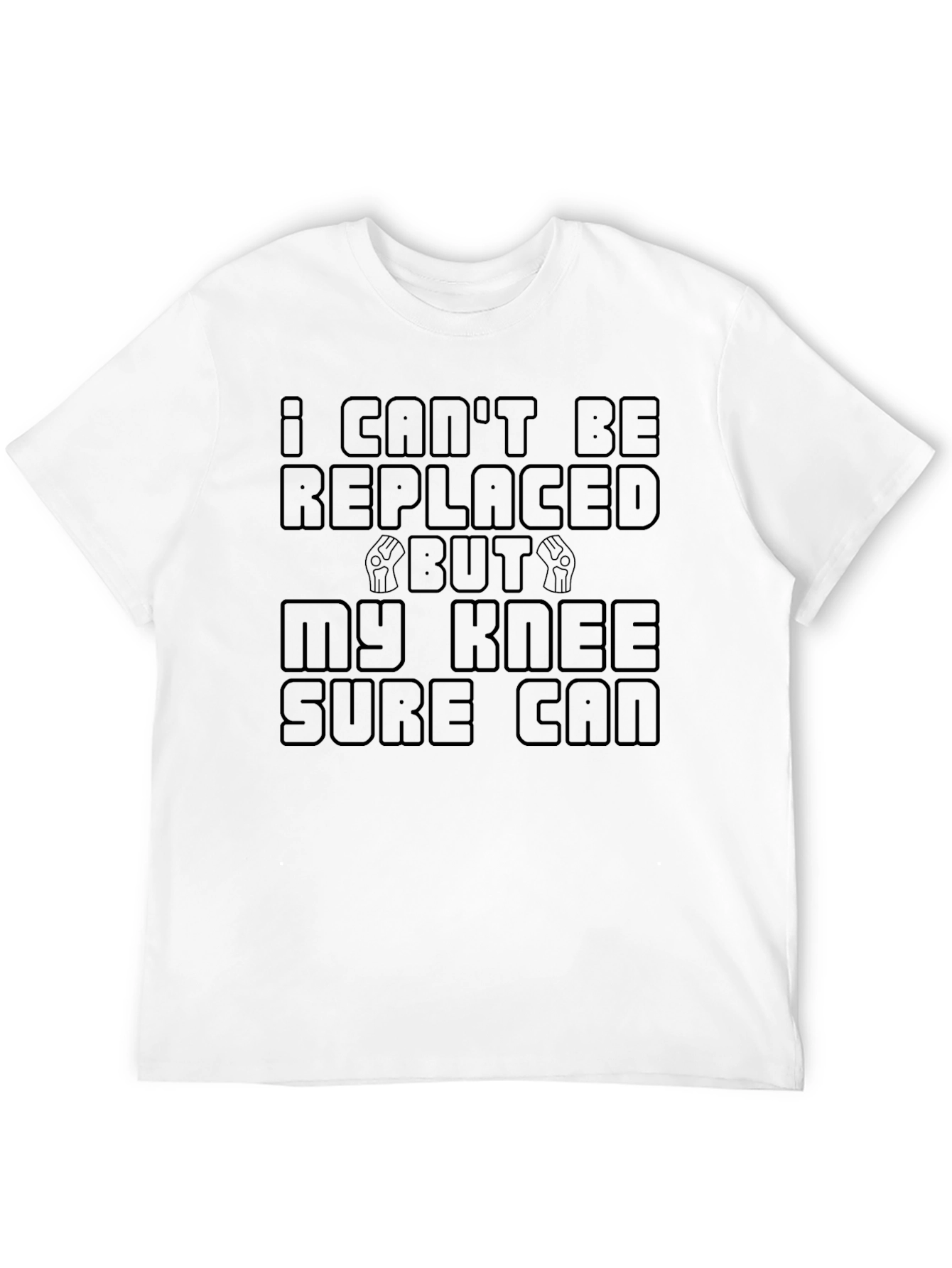 Funny Knee Replacement T-Shirt - I Cant Be Replaced