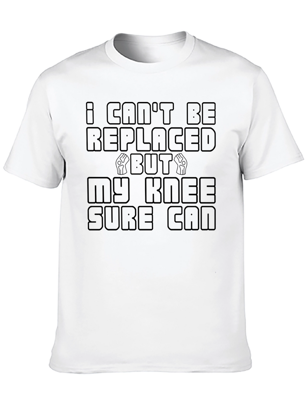Funny Knee Replacement T-Shirt - I Cant Be Replaced
