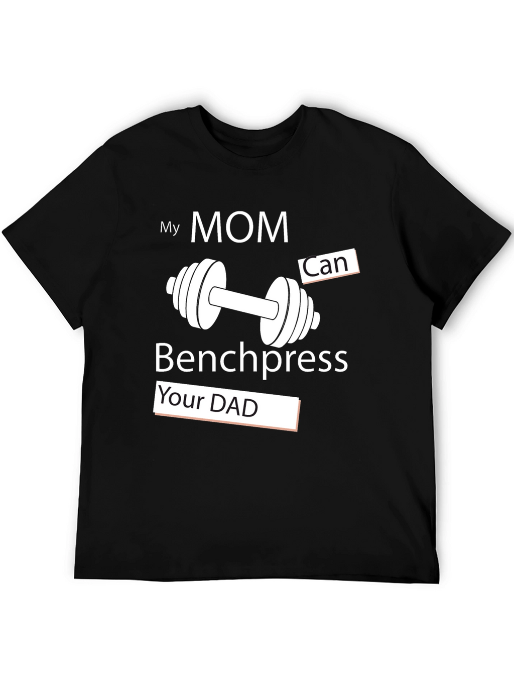 My Mom Can Benchpress Your Dad - Novelty T-Shirt