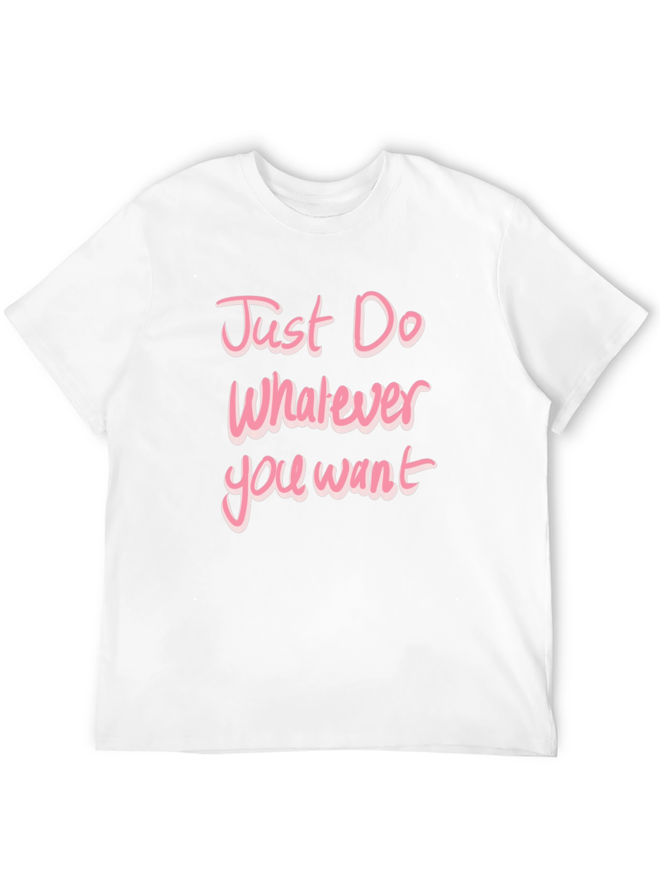 Just Do Whatever You Want Pink Text T-Shirt