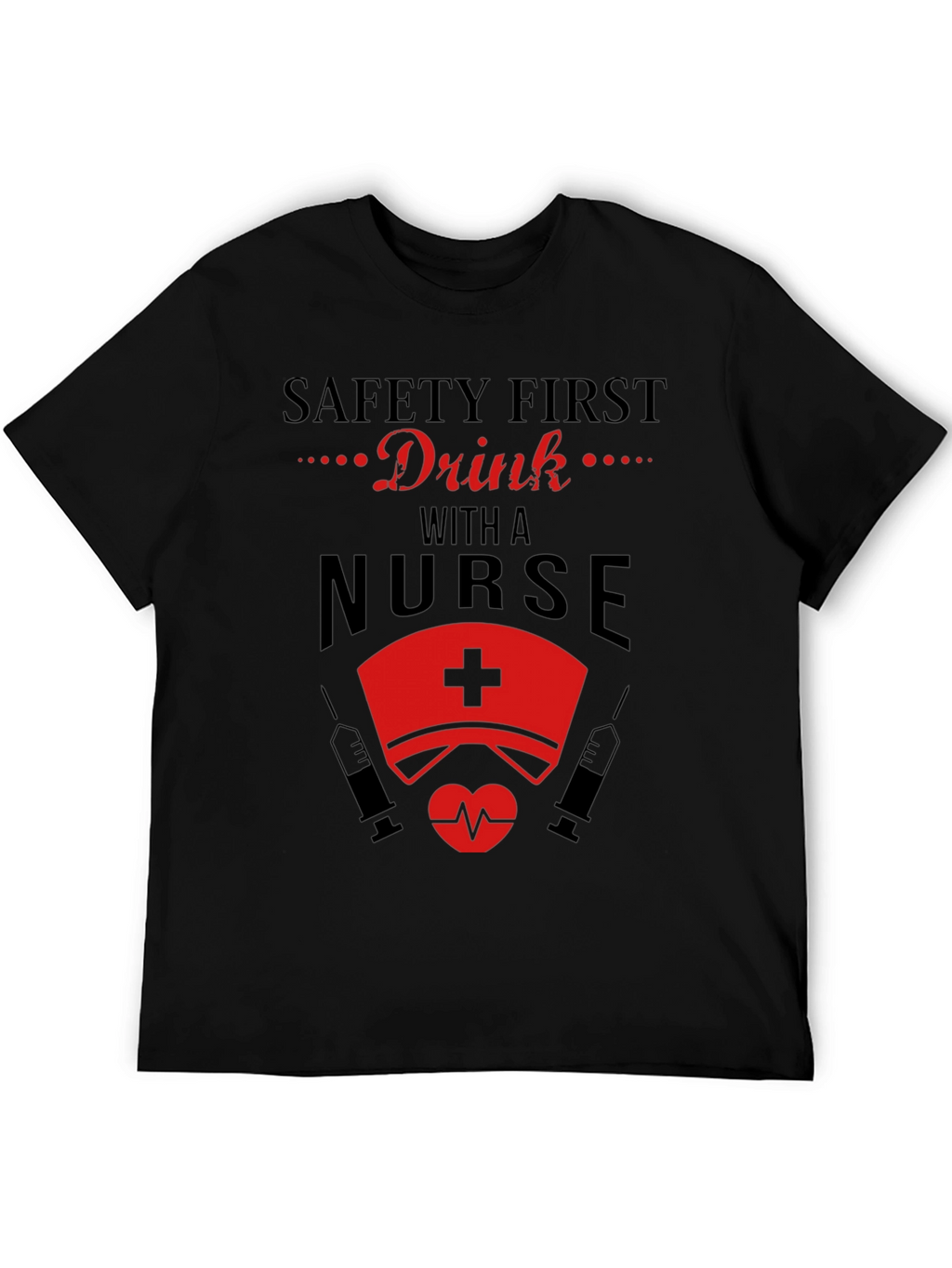 Safety First Drink with a Nurse Black T-Shirt