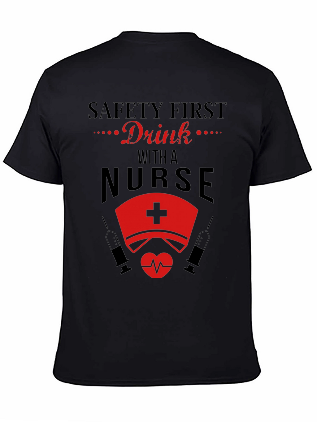 Safety First Drink with a Nurse Black T-Shirt