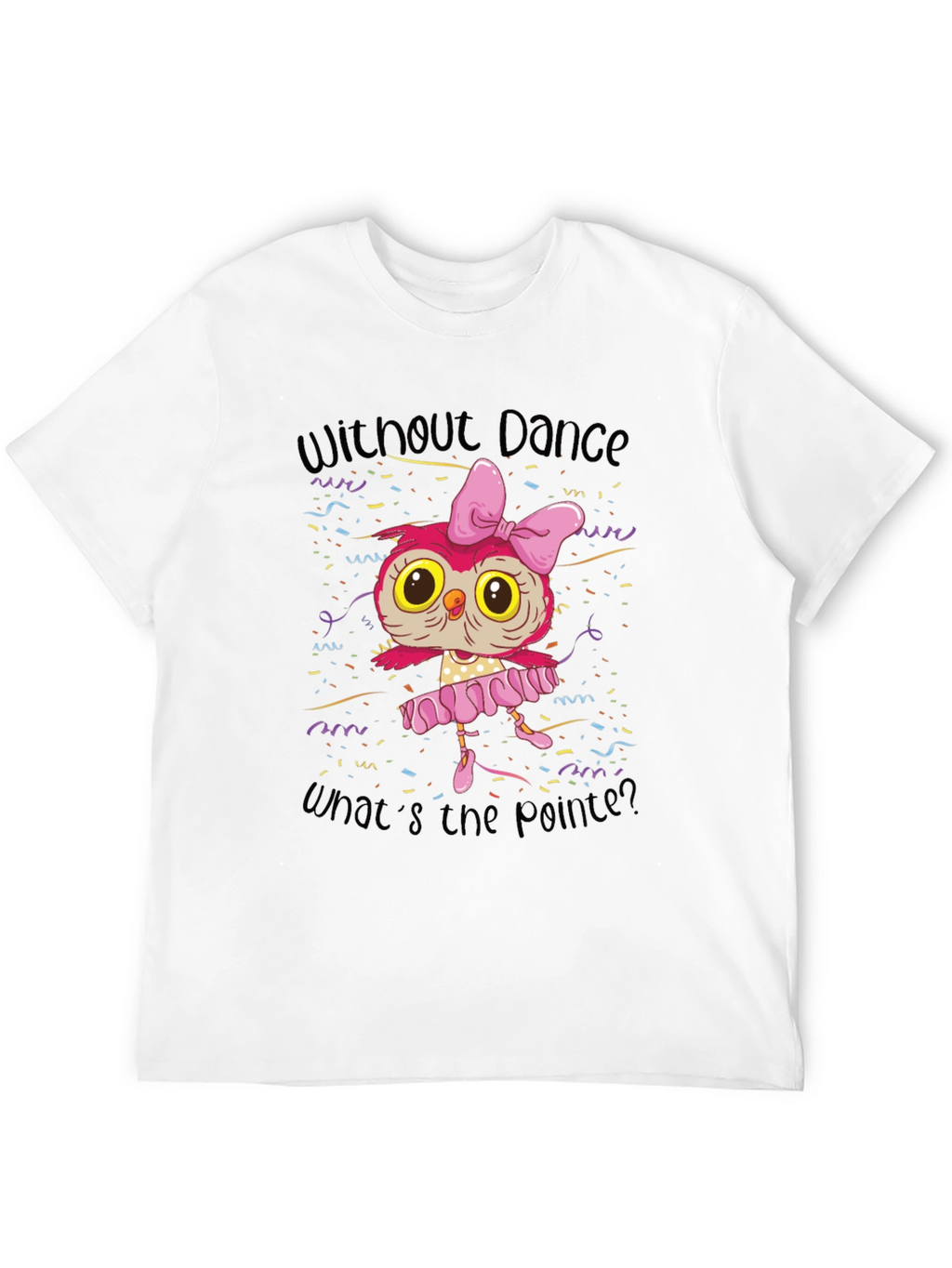 Owl Ballerina T-Shirt - Without Dance Whats the Pointe?
