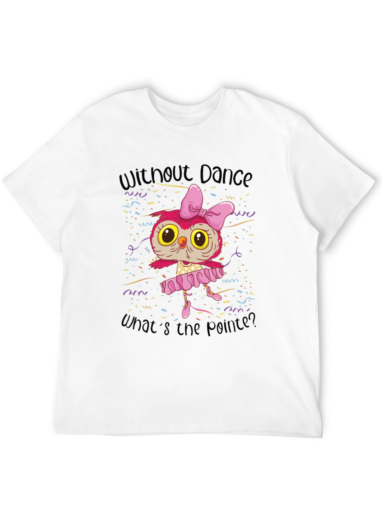 Owl Ballerina T-Shirt - Without Dance Whats the Pointe?