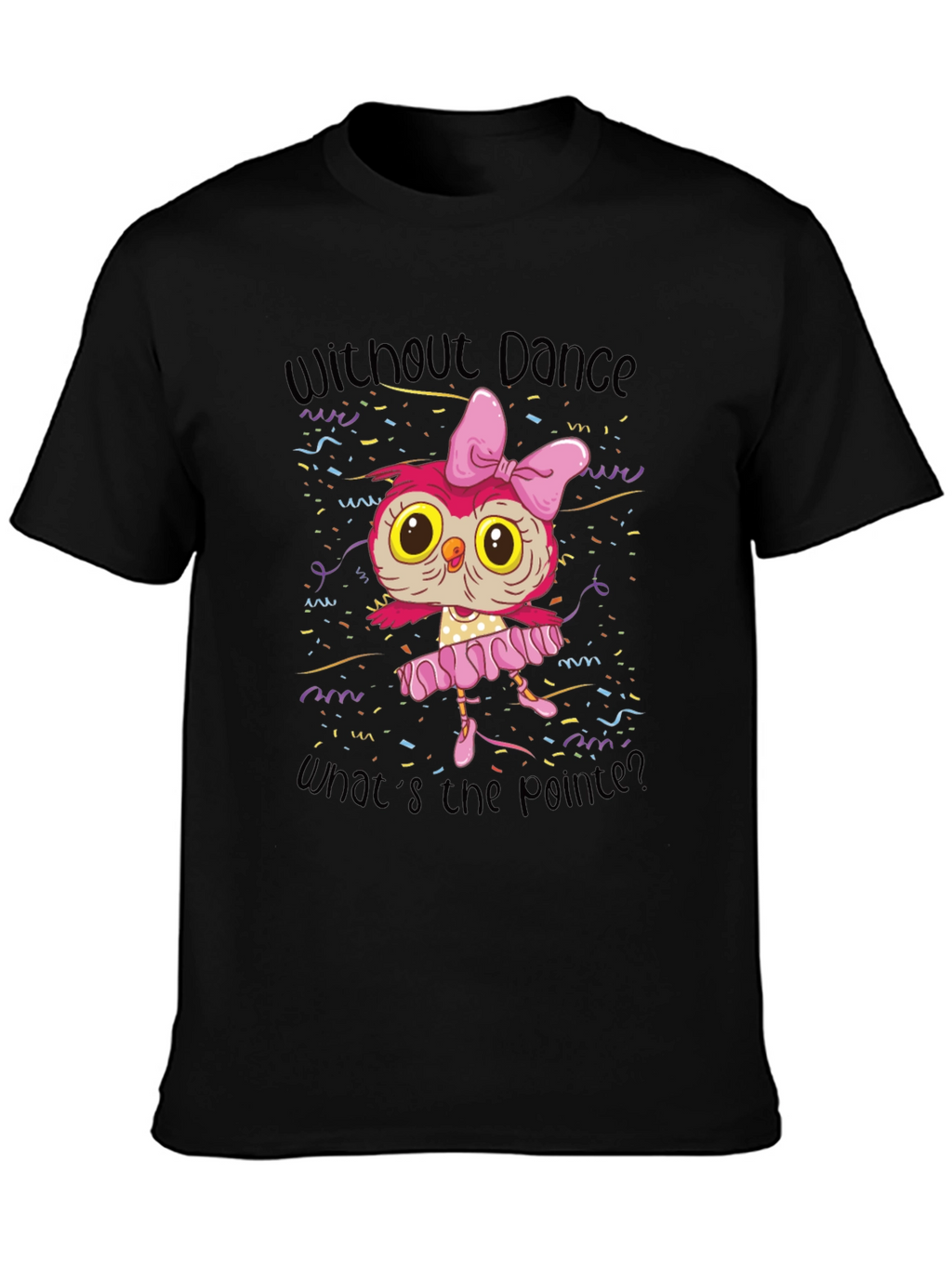 Owl Ballerina T-Shirt - Without Dance Whats the Pointe?