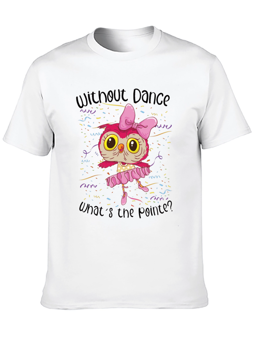 Owl Ballerina T-Shirt - Without Dance Whats the Pointe?