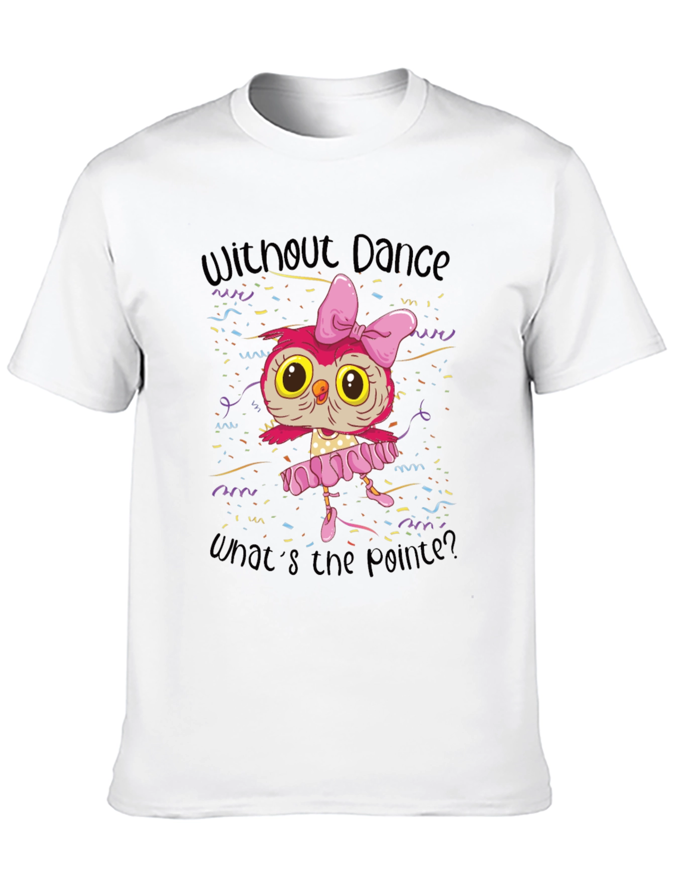 Owl Ballerina T-Shirt - Without Dance Whats the Pointe?