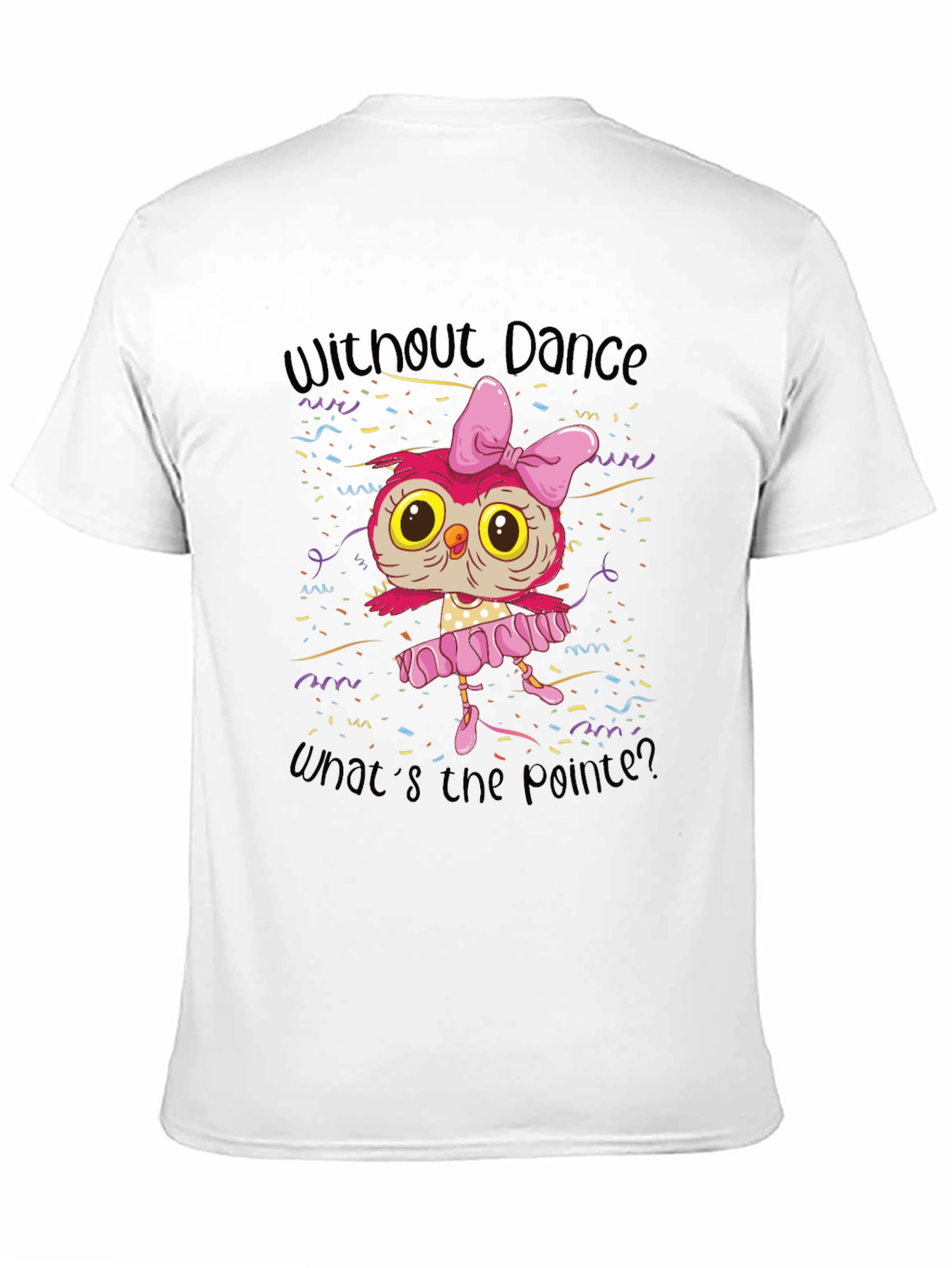 Owl Ballerina T-Shirt - Without Dance Whats the Pointe?