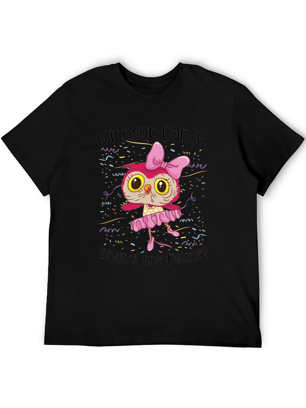 Owl Ballerina T-Shirt - Without Dance Whats the Pointe?