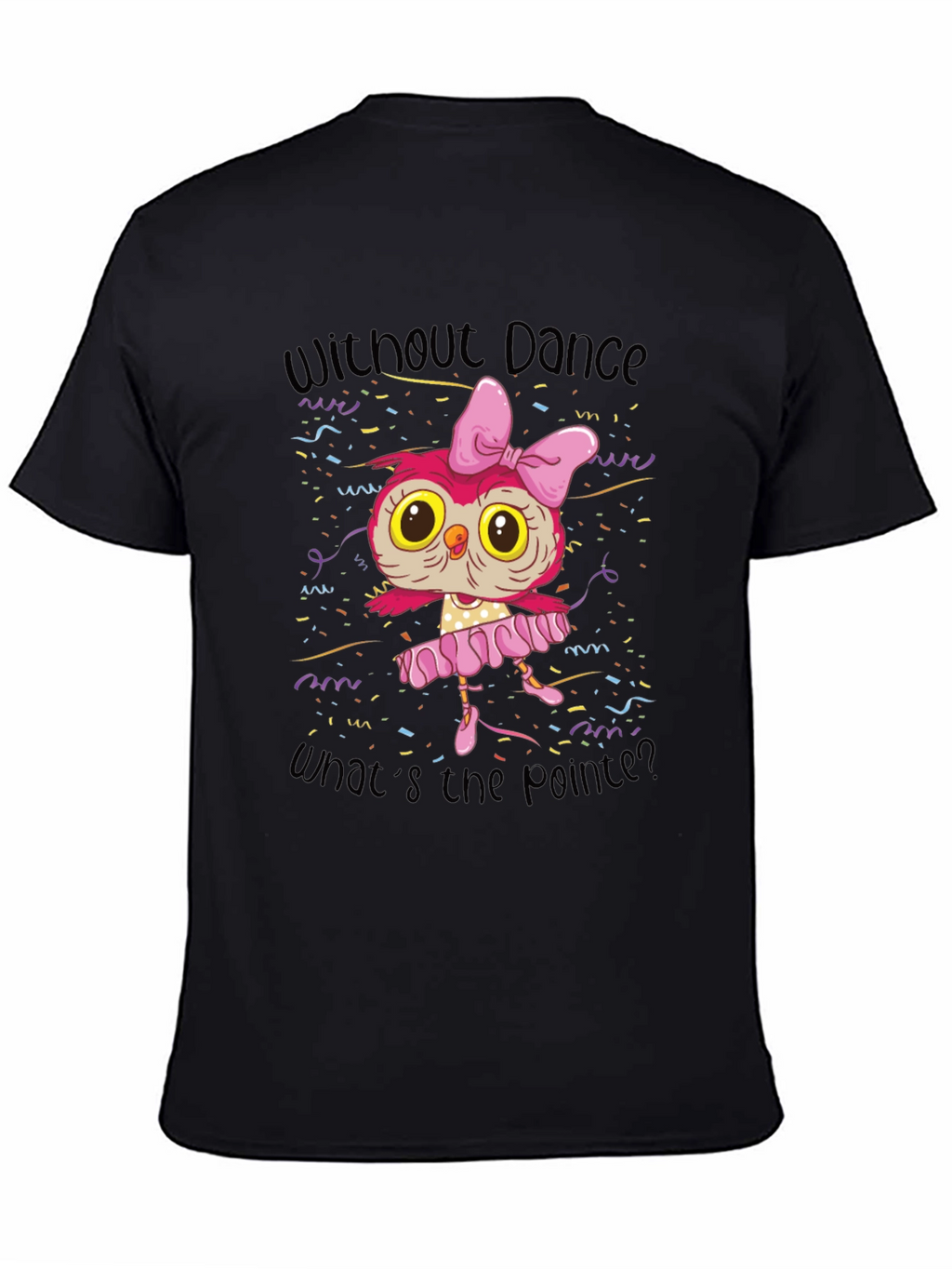 Owl Ballerina T-Shirt - Without Dance Whats the Pointe?