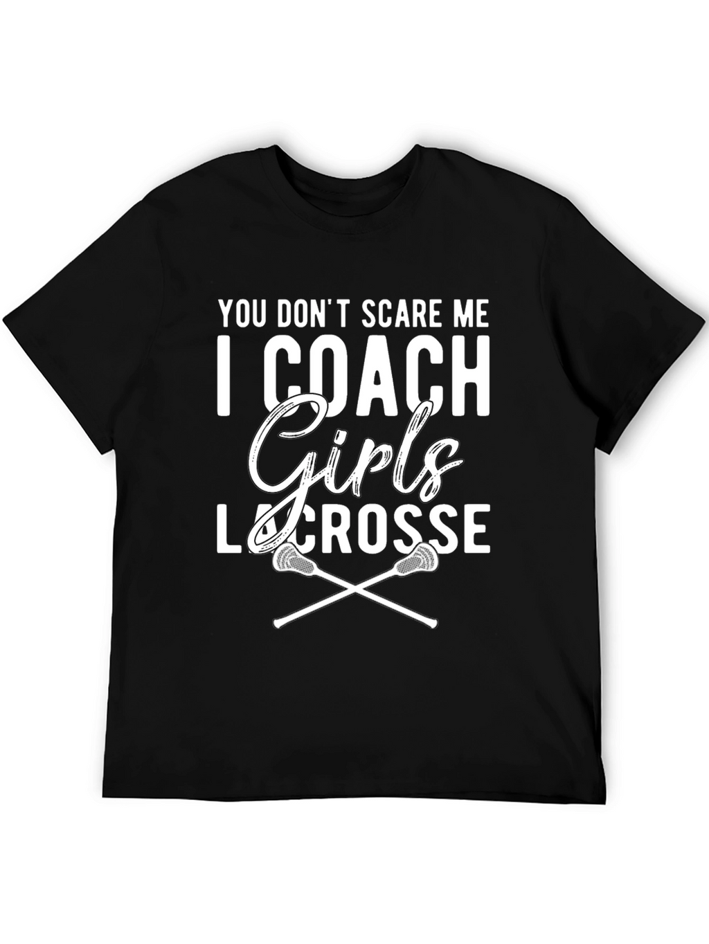 Girls Lacrosse Coach T-Shirt - You Dont Scare Me!