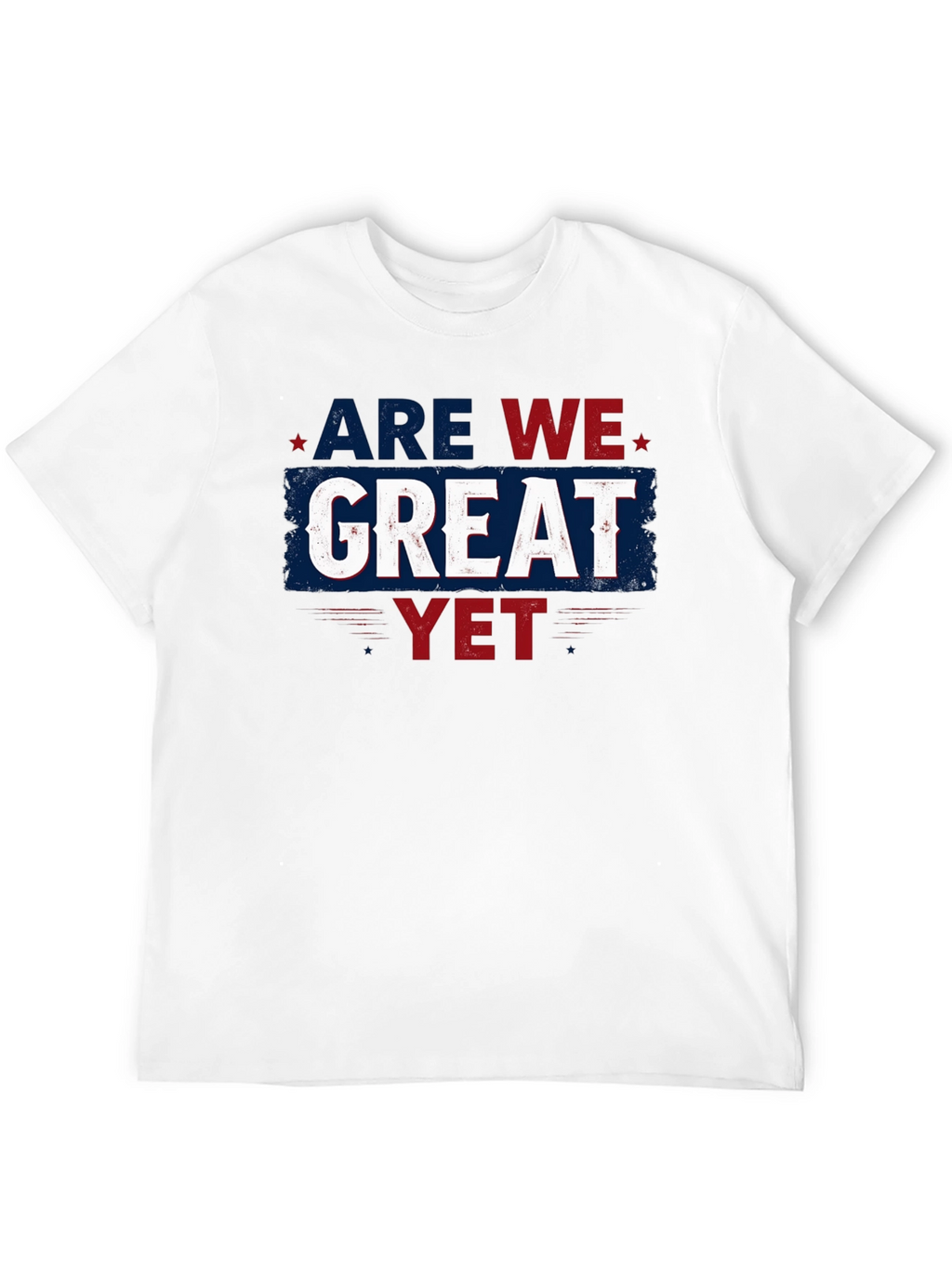 Are We Great Yet T-Shirt - Patriotic Style
