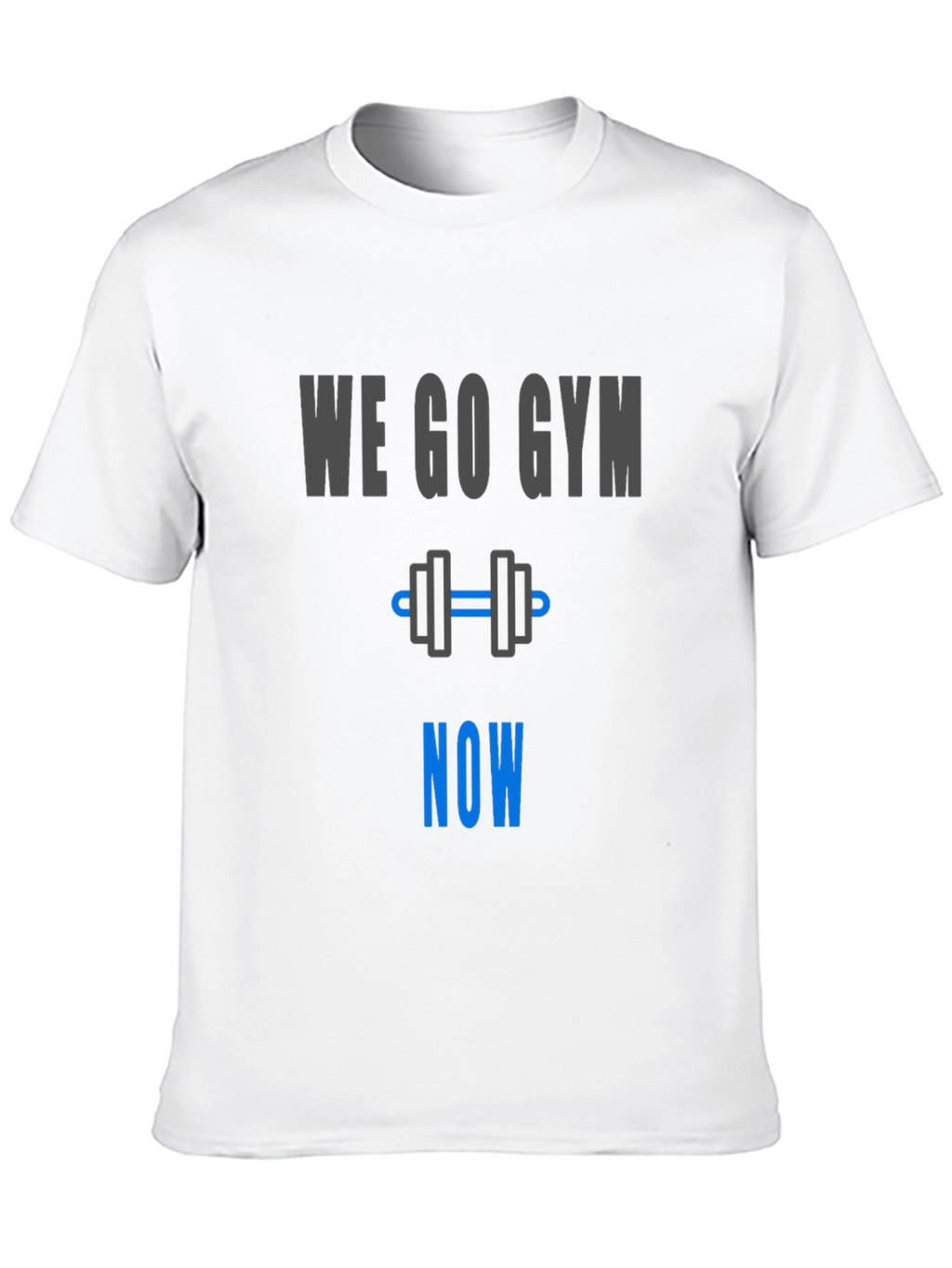 We Go Gym Now - Workout Motivation T-Shirt