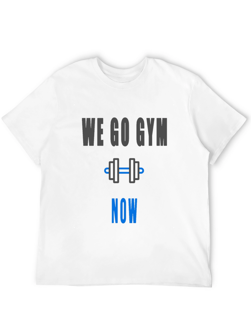 We Go Gym Now - Workout Motivation T-Shirt