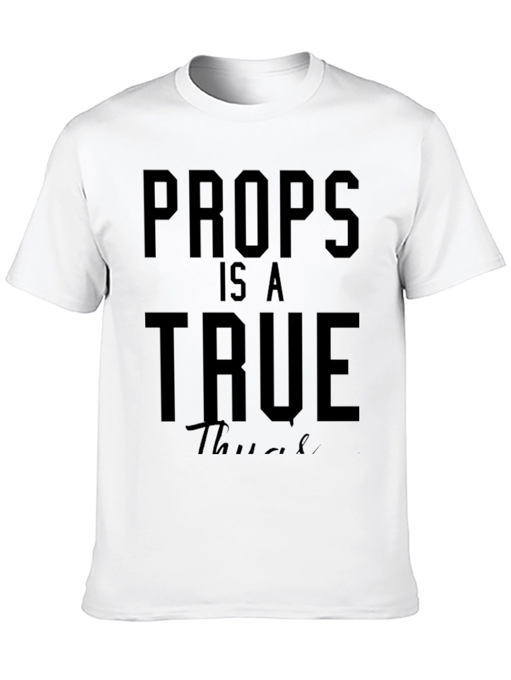 Props Is A True Thug T-Shirt