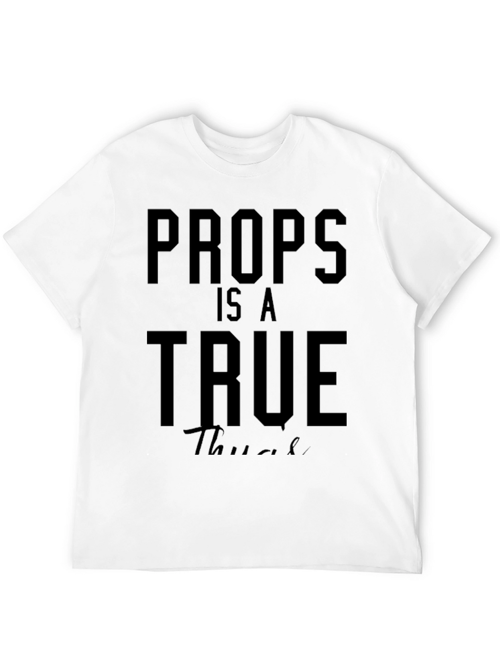 Props Is A True Thug T-Shirt