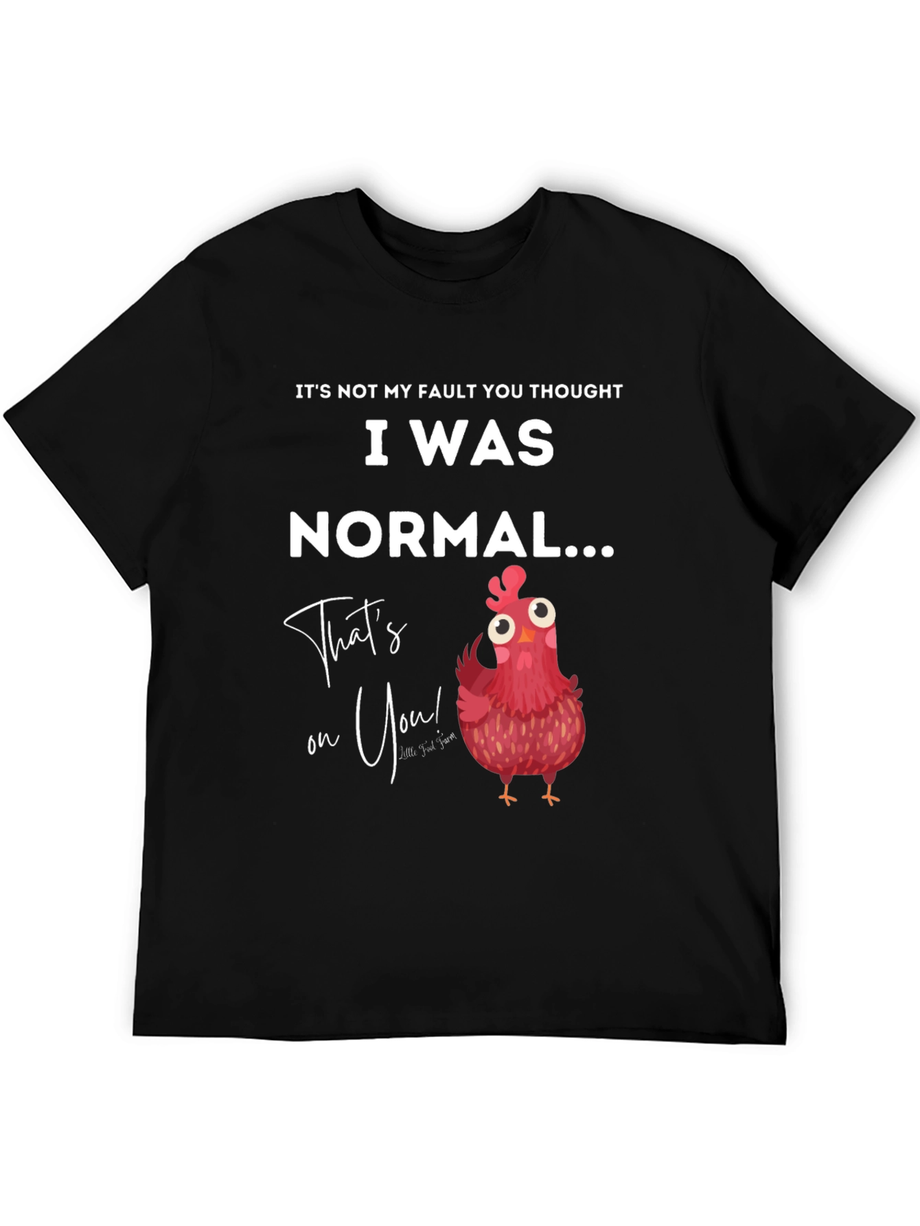 Funny Chicken T-Shirt - Its Not My Fault You Thought I Was Normal