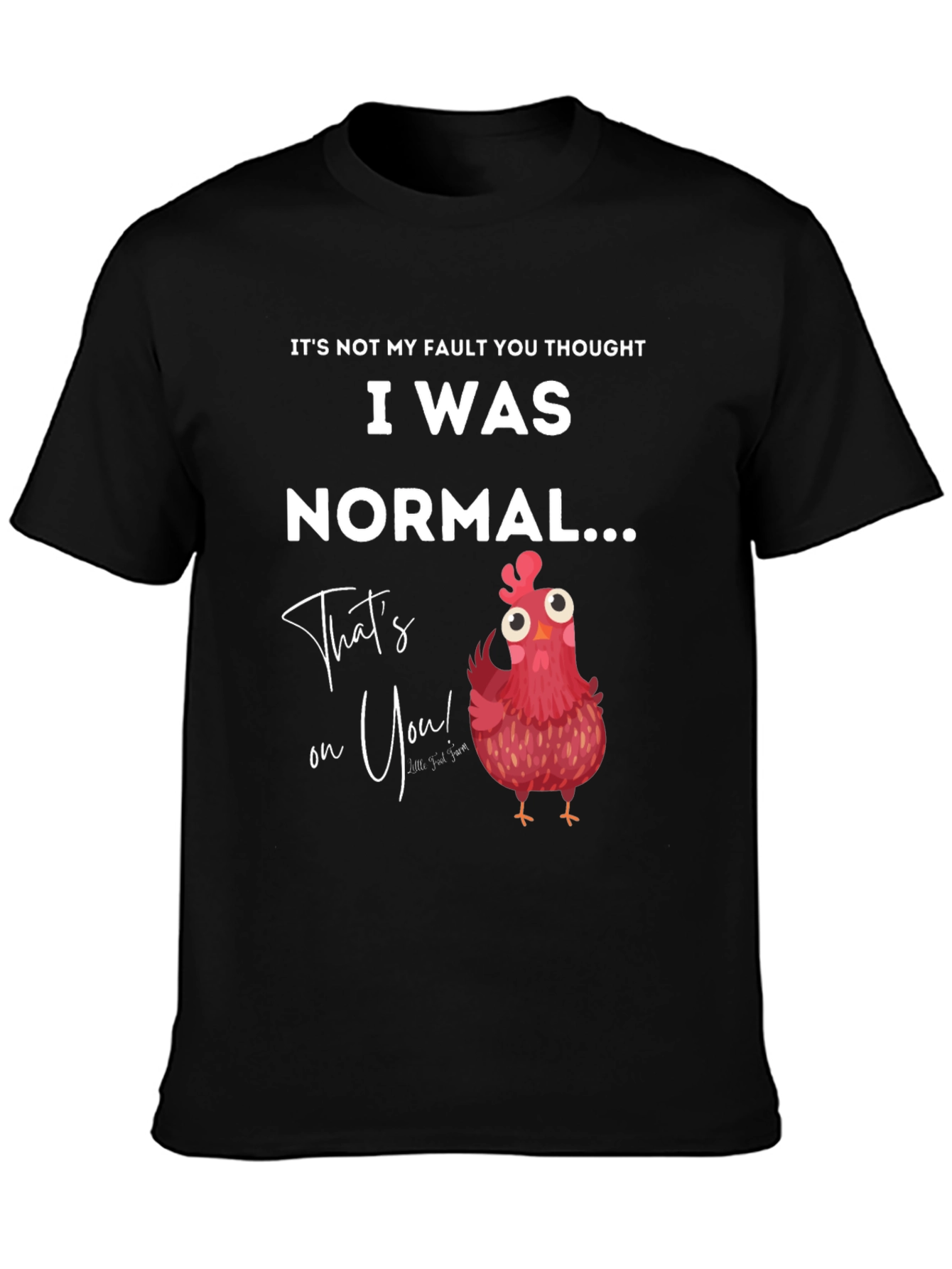 Funny Chicken T-Shirt - Its Not My Fault You Thought I Was Normal