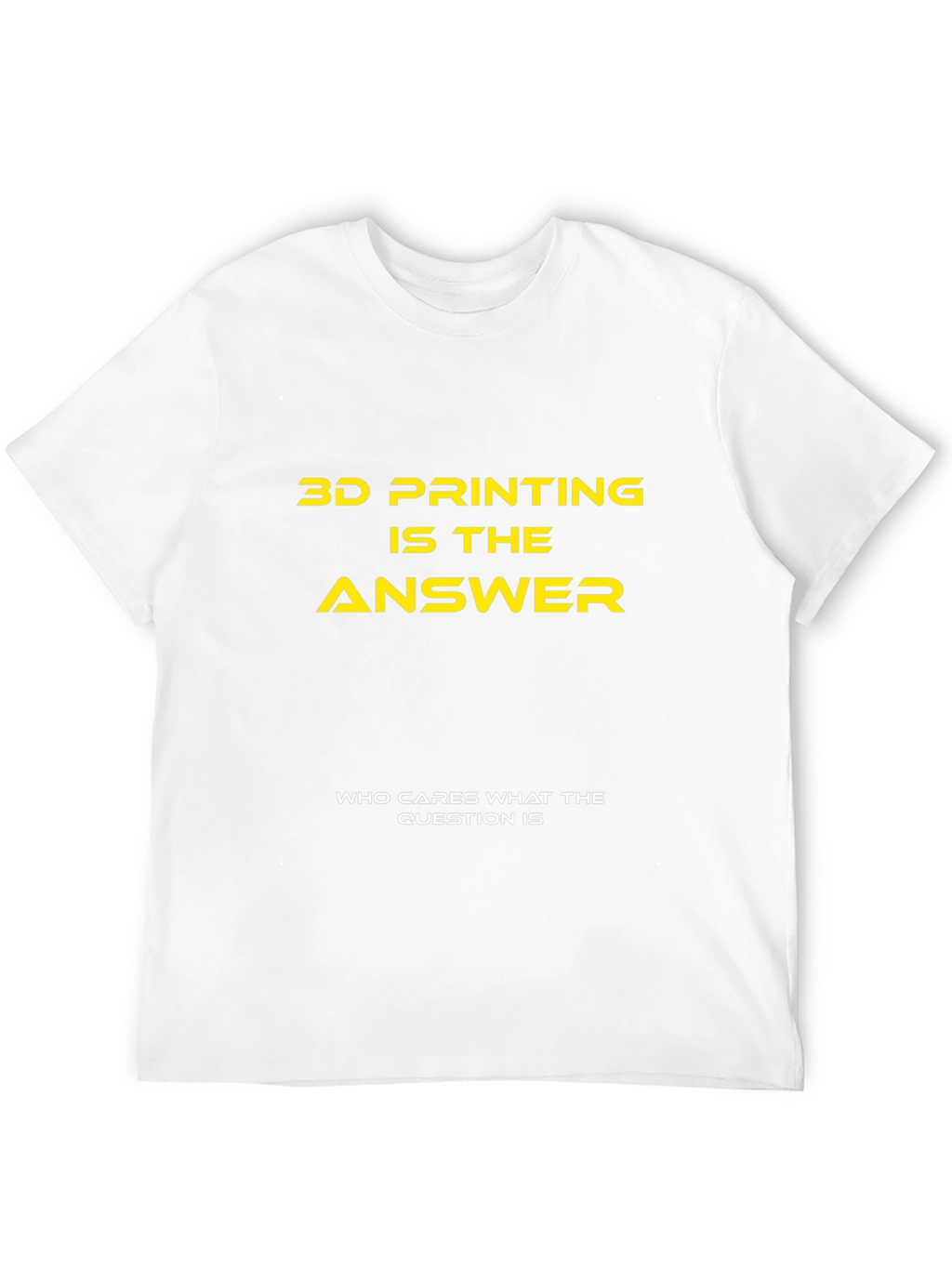 3D Printing is the Answer T-Shirt