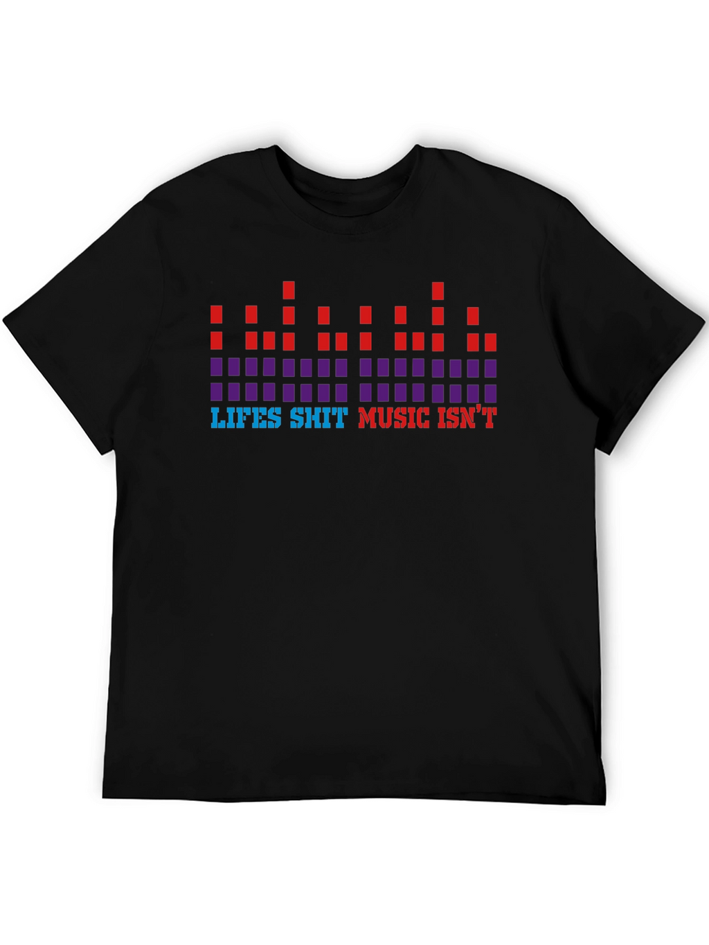 Lifes Sh*t Music Isnt Graphic Tee