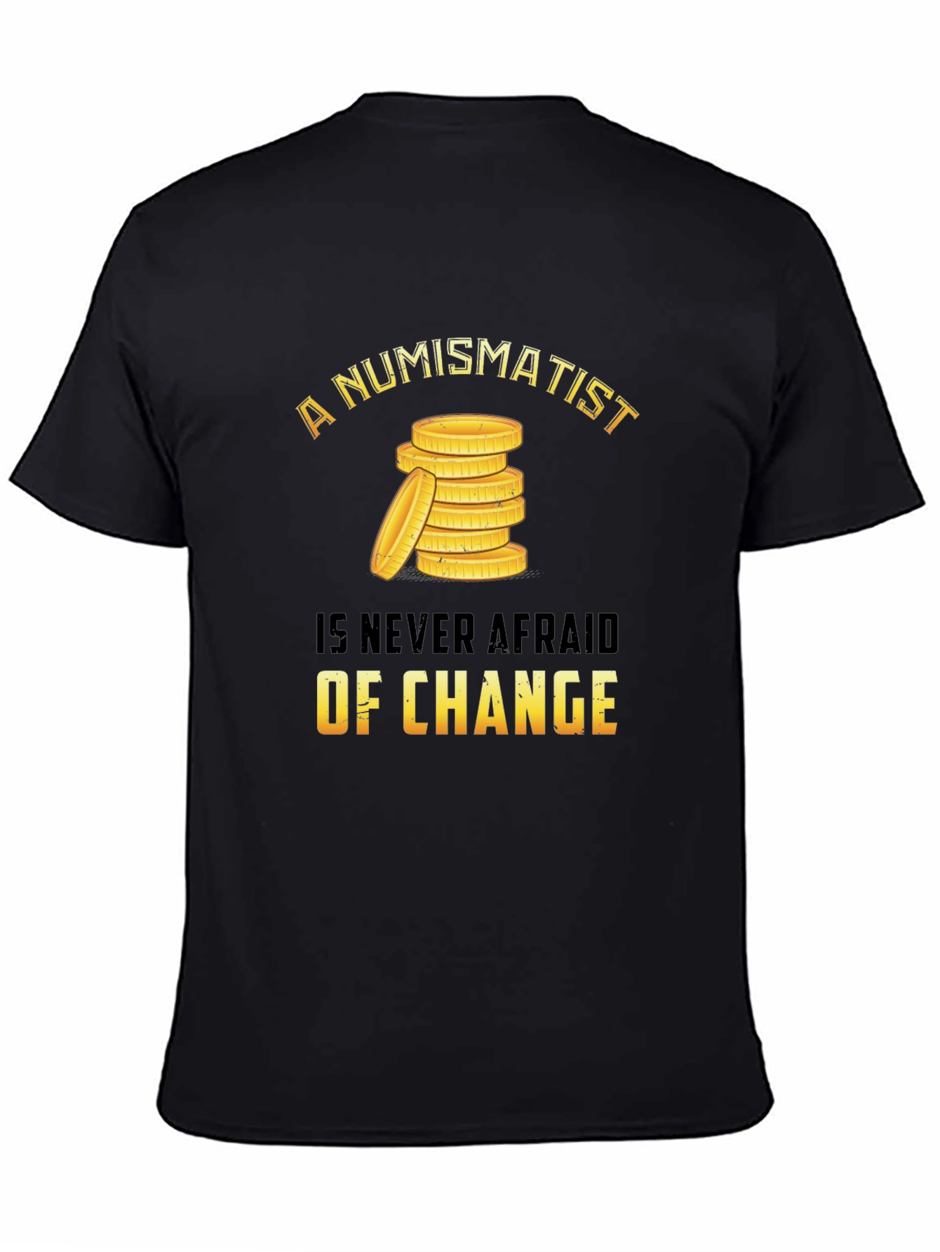 Numismatist Coin Collector T-Shirt - Never Afraid of Change