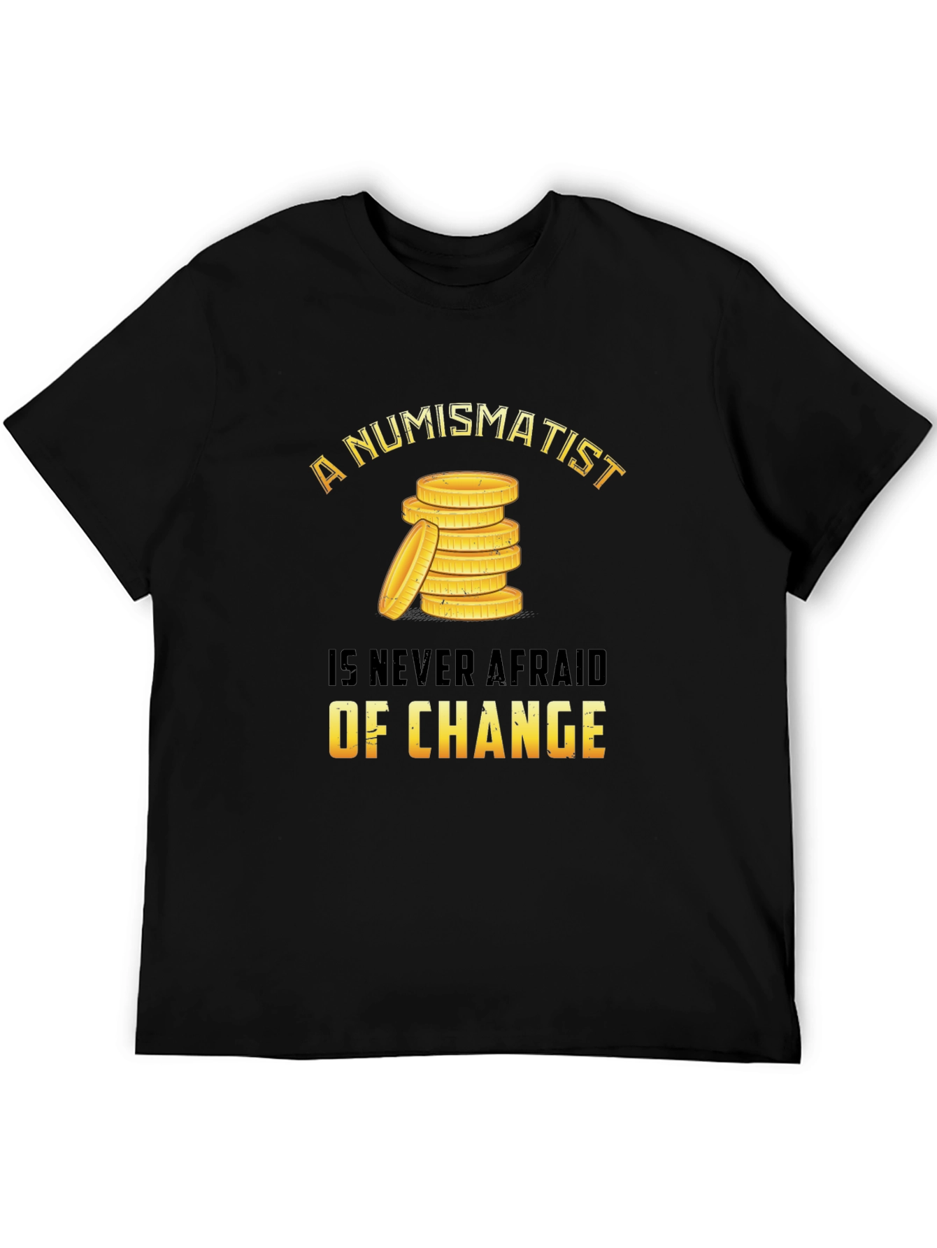Numismatist Coin Collector T-Shirt - Never Afraid of Change