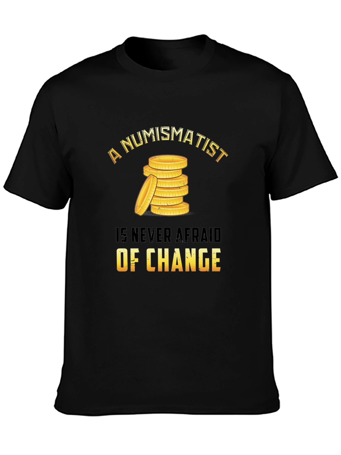 Numismatist Coin Collector T-Shirt - Never Afraid of Change