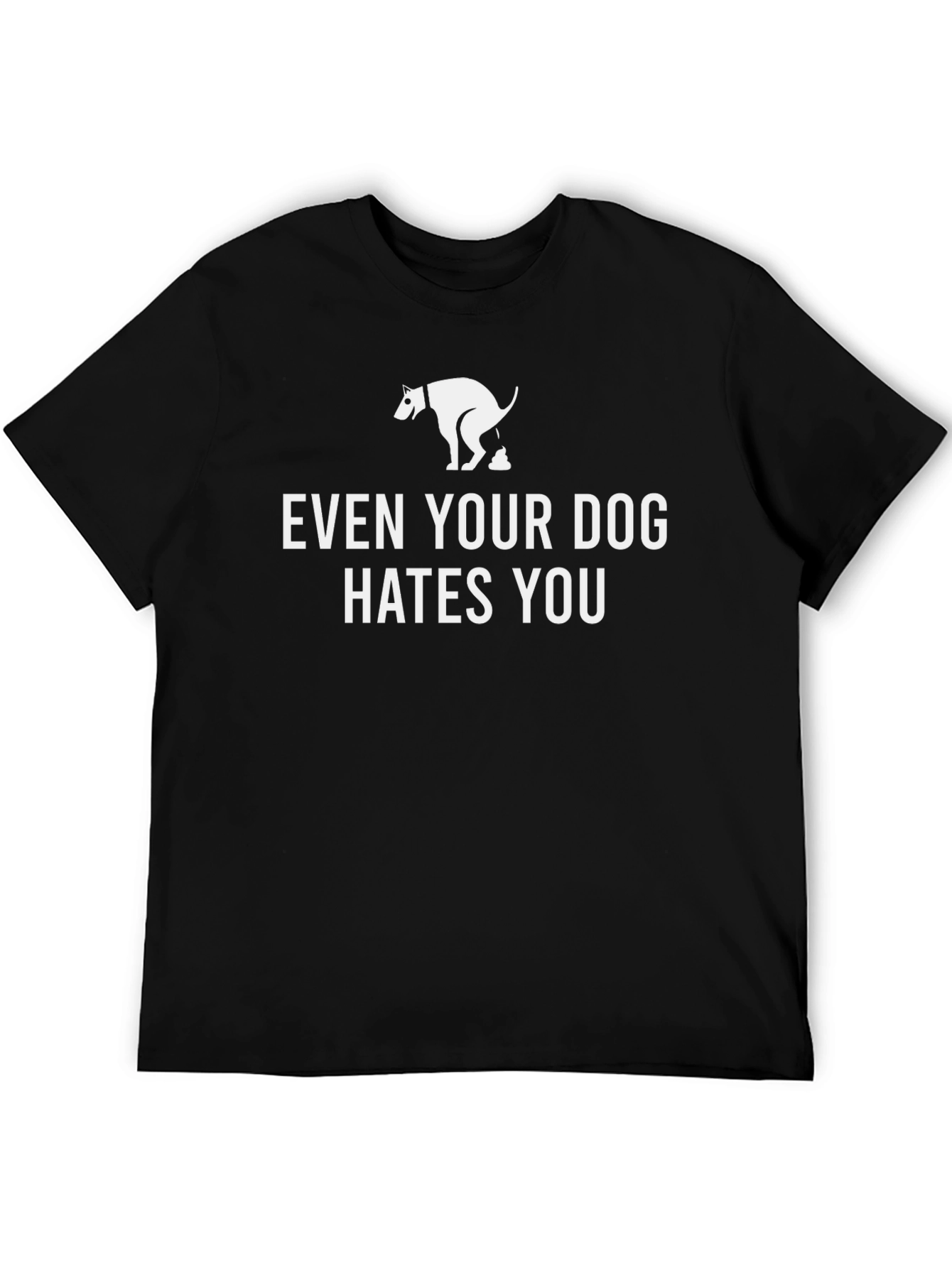 Even Your Dog Hates You T-Shirt