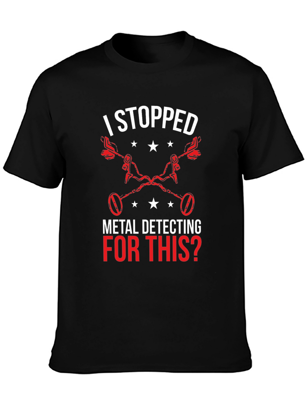 Metal Detecting T-Shirt - I Stopped For This?