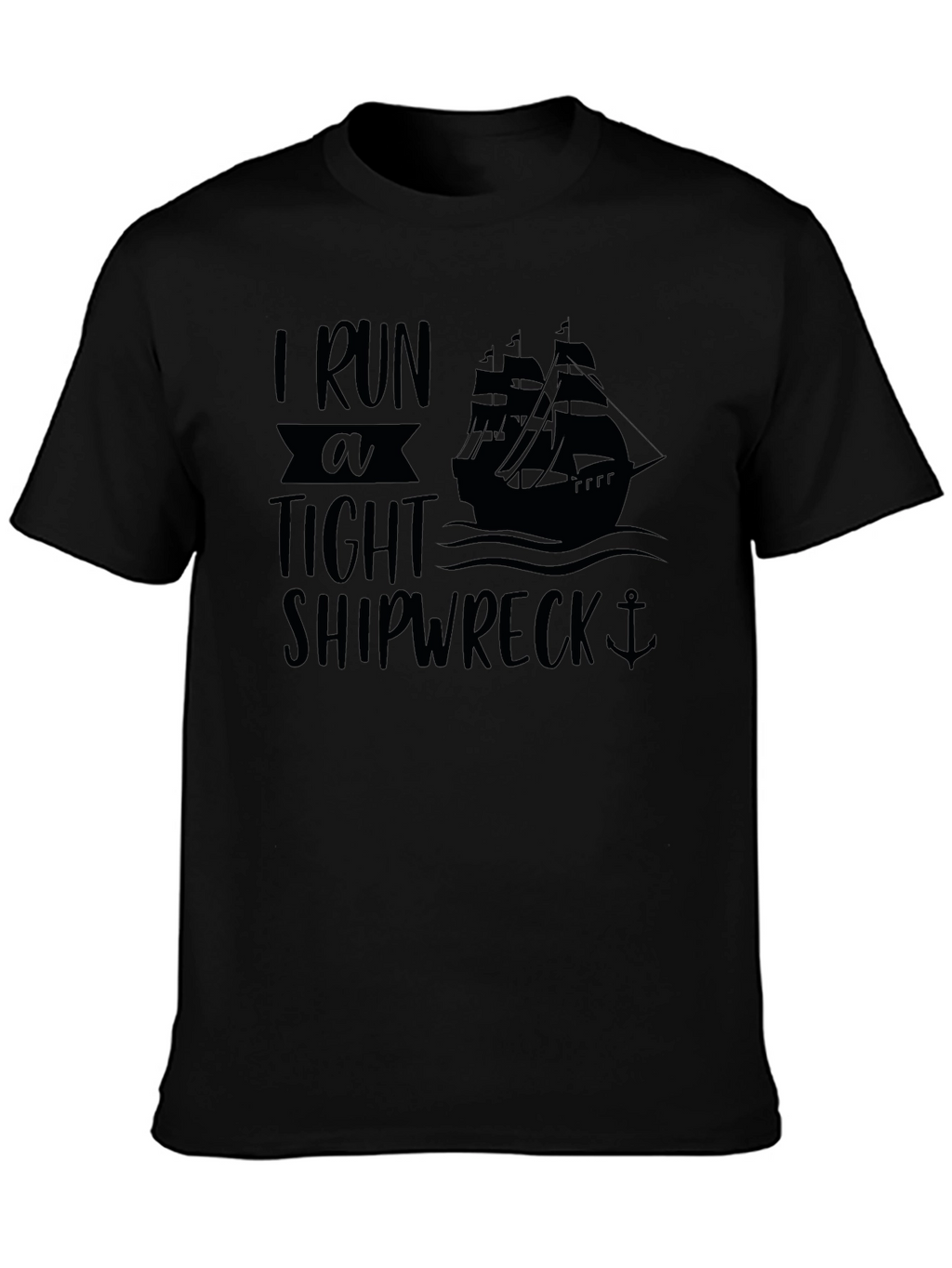 I Run A Tight Shipwreck Black Graphic T-Shirt