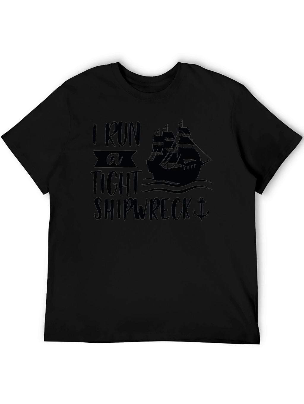 I Run A Tight Shipwreck Black Graphic T-Shirt
