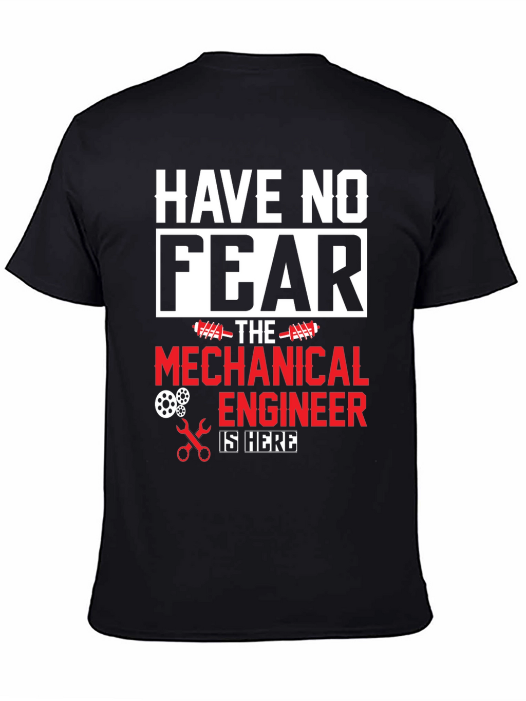 Mechanical Engineer T-Shirt - Have No Fear!