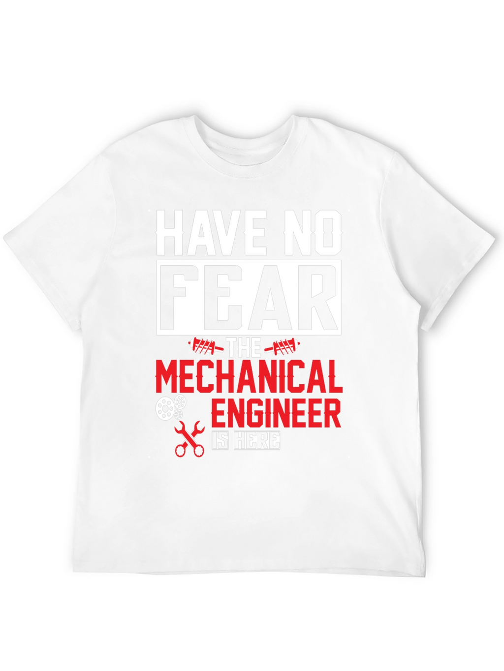 Mechanical Engineer T-Shirt - Have No Fear!