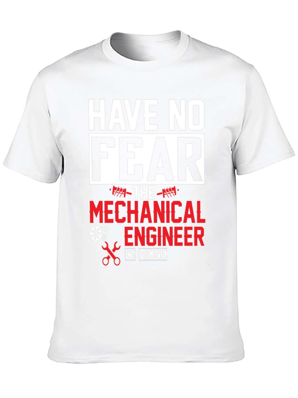 Mechanical Engineer T-Shirt - Have No Fear!