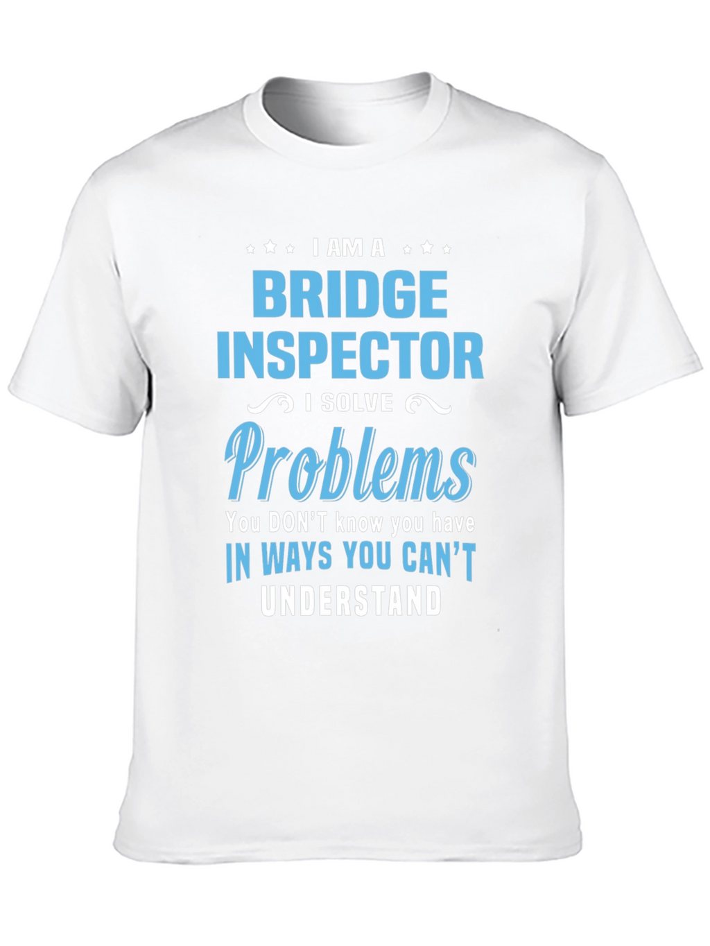 Bridge Inspector T-Shirt: I Solve Problems